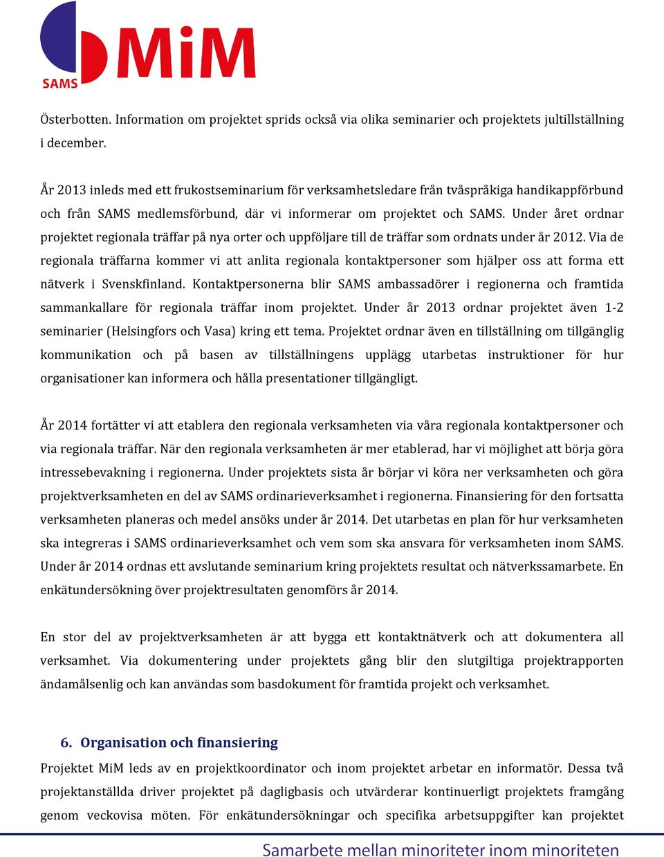 Under året ordnar projektet regionala träffar på nya orter och uppföljare till de träffar som ordnats under år 2012.