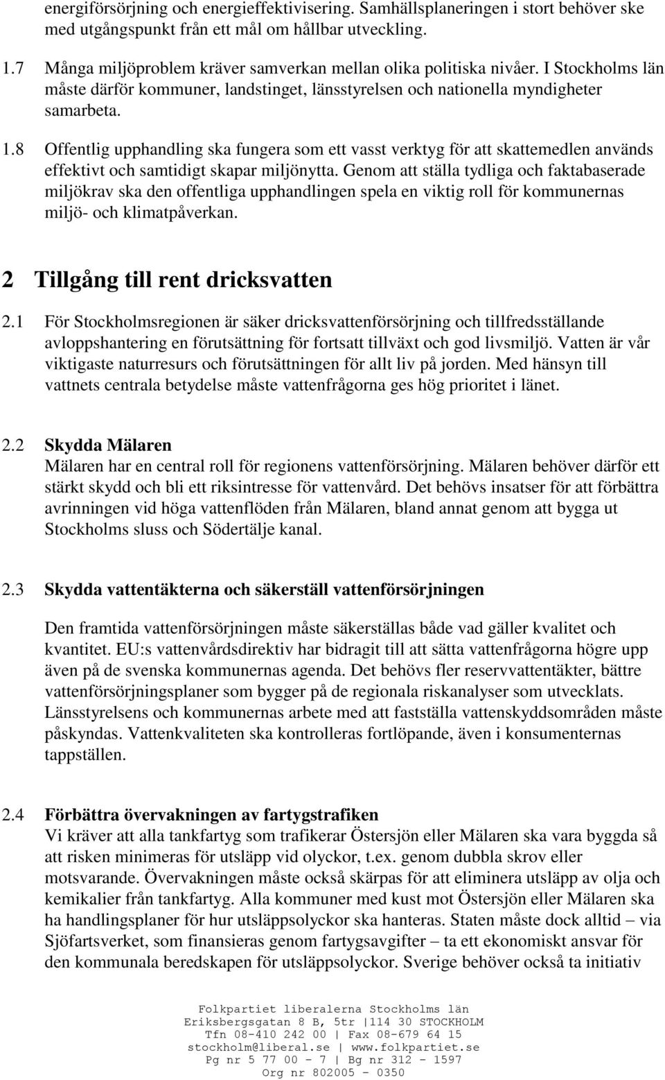 8 Offentlig upphandling ska fungera som ett vasst verktyg för att skattemedlen används effektivt och samtidigt skapar miljönytta.