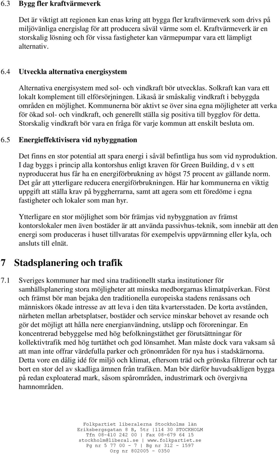4 Utveckla alternativa energisystem Alternativa energisystem med sol- och vindkraft bör utvecklas. Solkraft kan vara ett lokalt komplement till elförsörjningen.