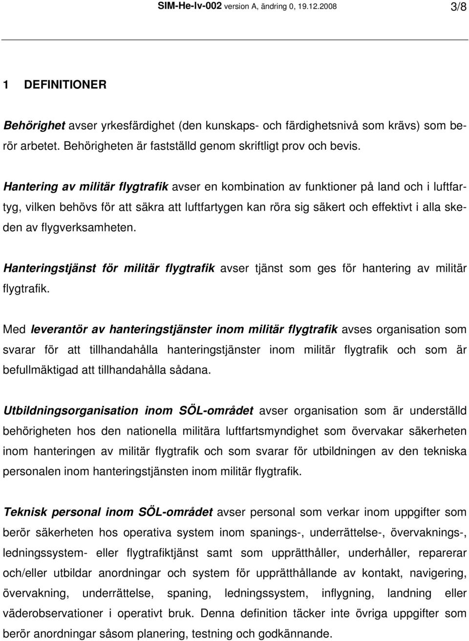 Hantering av militär flygtrafik avser en kombination av funktioner på land och i luftfartyg, vilken behövs för att säkra att luftfartygen kan röra sig säkert och effektivt i alla skeden av