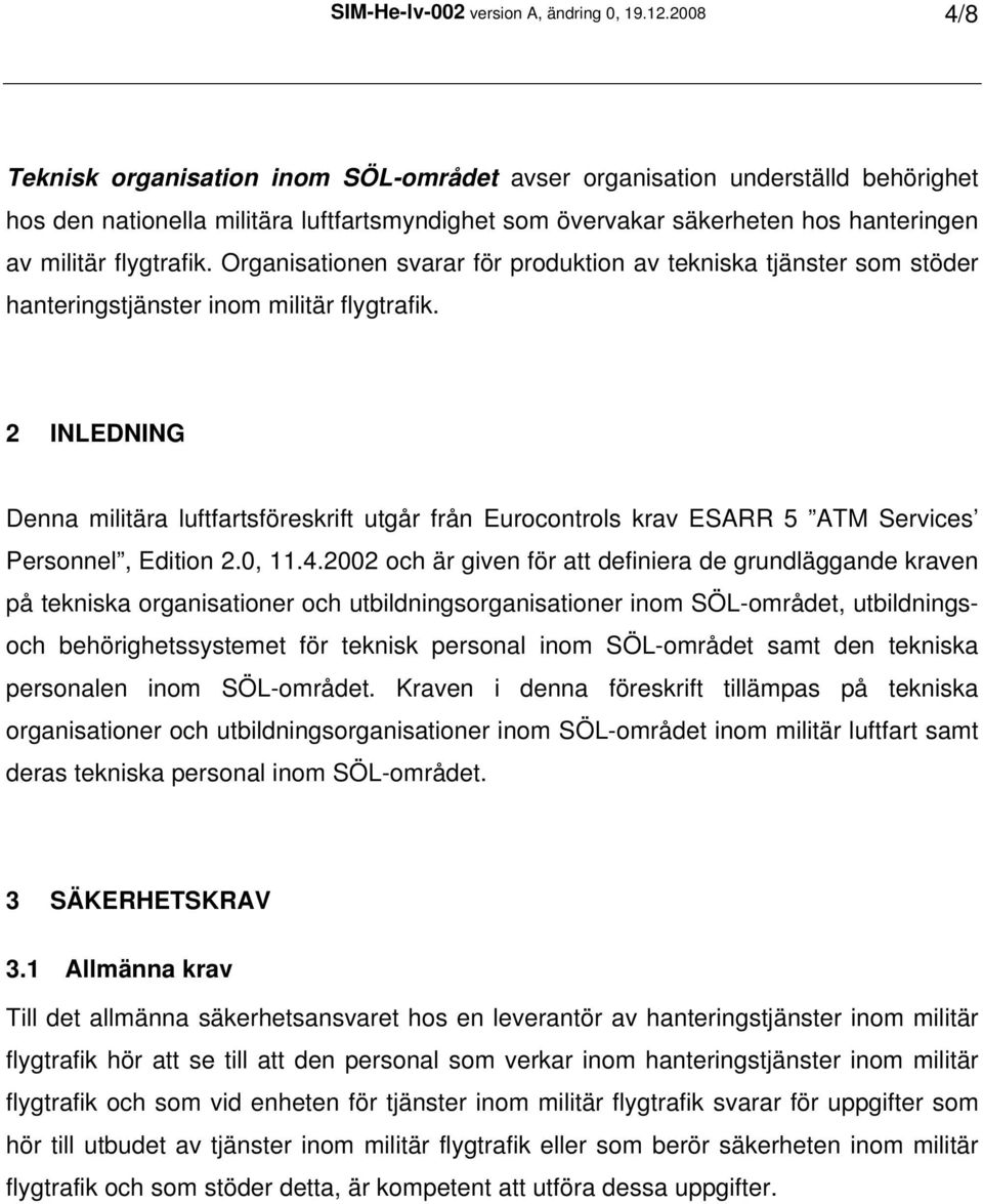 Organisationen svarar för produktion av tekniska tjänster som stöder hanteringstjänster inom militär flygtrafik.