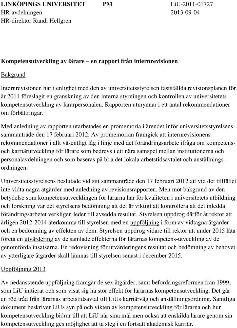 Rapporten utmynnar i ett antal rekommendationer om förbättringar. Med anledning av rapporten utarbetades en promemoria i ärendet inför universitetsstyrelsens sammanträde den 17 februari 2012.