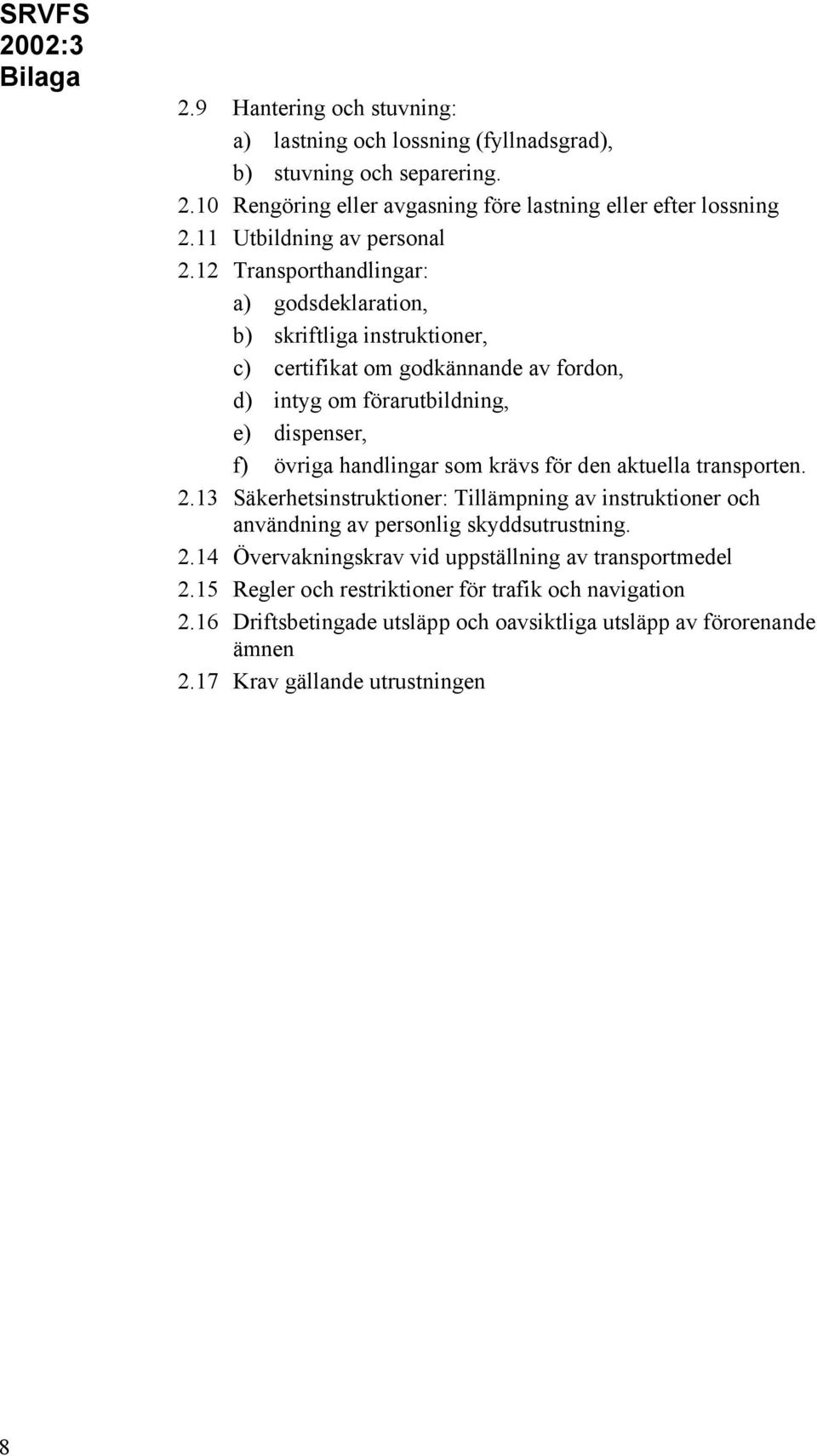 12 Transporthandlingar: a) godsdeklaration, b) skriftliga instruktioner, c) certifikat om godkännande av fordon, d) intyg om förarutbildning, e) dispenser, f) övriga handlingar som krävs