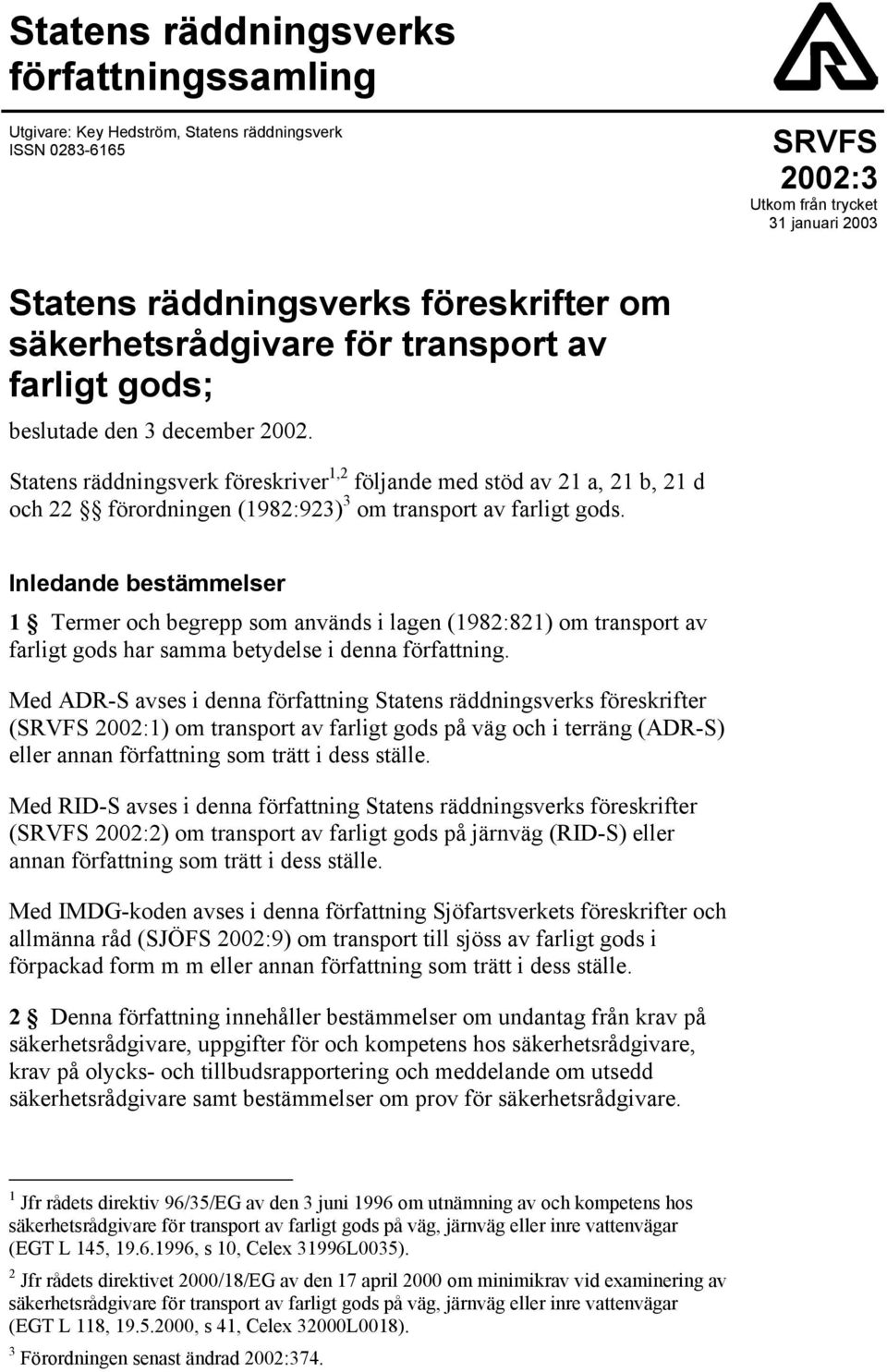 Statens räddningsverk föreskriver 1,2 följande med stöd av 21 a, 21 b, 21 d och 22 förordningen (1982:923) 3 om transport av farligt gods.
