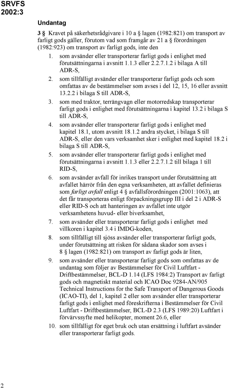 som tillfälligt avsänder eller transporterar farligt gods och som omfattas av de bestämmelser som avses i del 12, 15, 16 eller avsnitt 13.2.2 i bilaga S till ADR-S, 3.