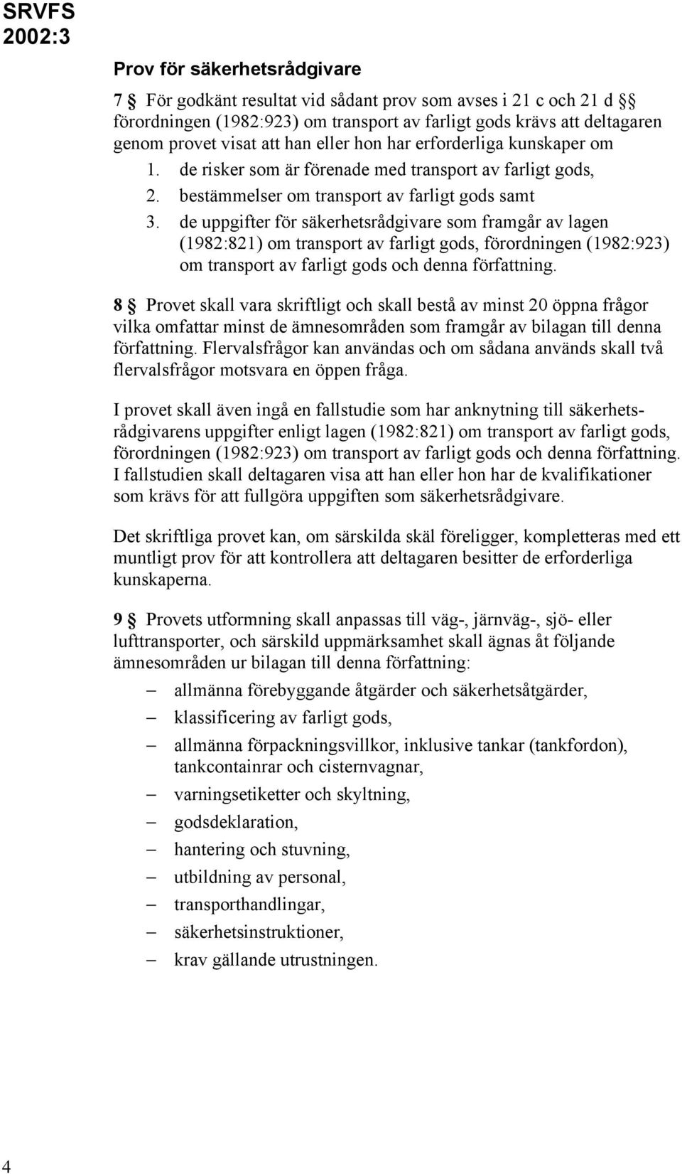 de uppgifter för säkerhetsrådgivare som framgår av lagen (1982:821) om transport av farligt gods, förordningen (1982:923) om transport av farligt gods och denna författning.