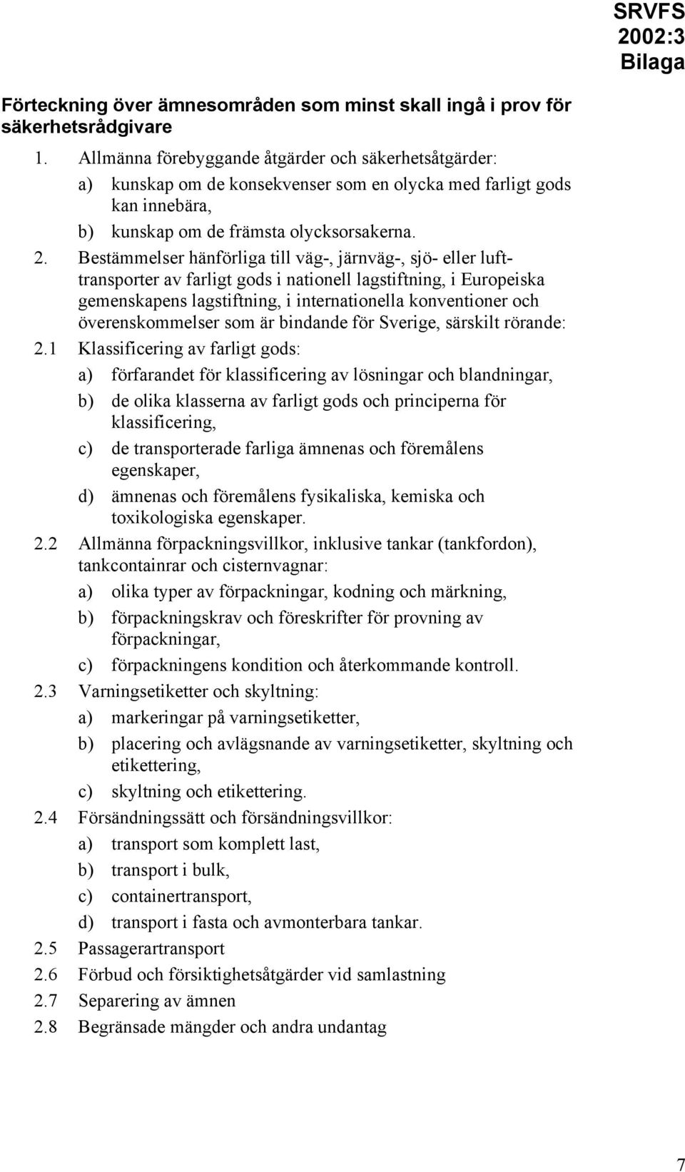 Bestämmelser hänförliga till väg-, järnväg-, sjö- eller lufttransporter av farligt gods i nationell lagstiftning, i Europeiska gemenskapens lagstiftning, i internationella konventioner och