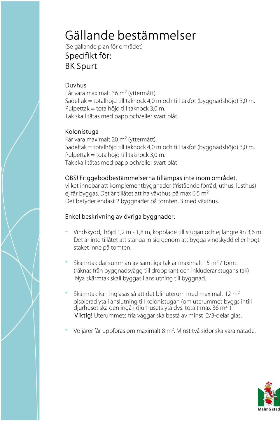 Sadeltak = totalhöjd till taknock 4,0 m och till takfot (byggnadshöjd) 3,0 m. Pulpettak = totalhöjd till taknock 3,0 m. Tak skall tätas med papp och/eller svart plåt OBS!