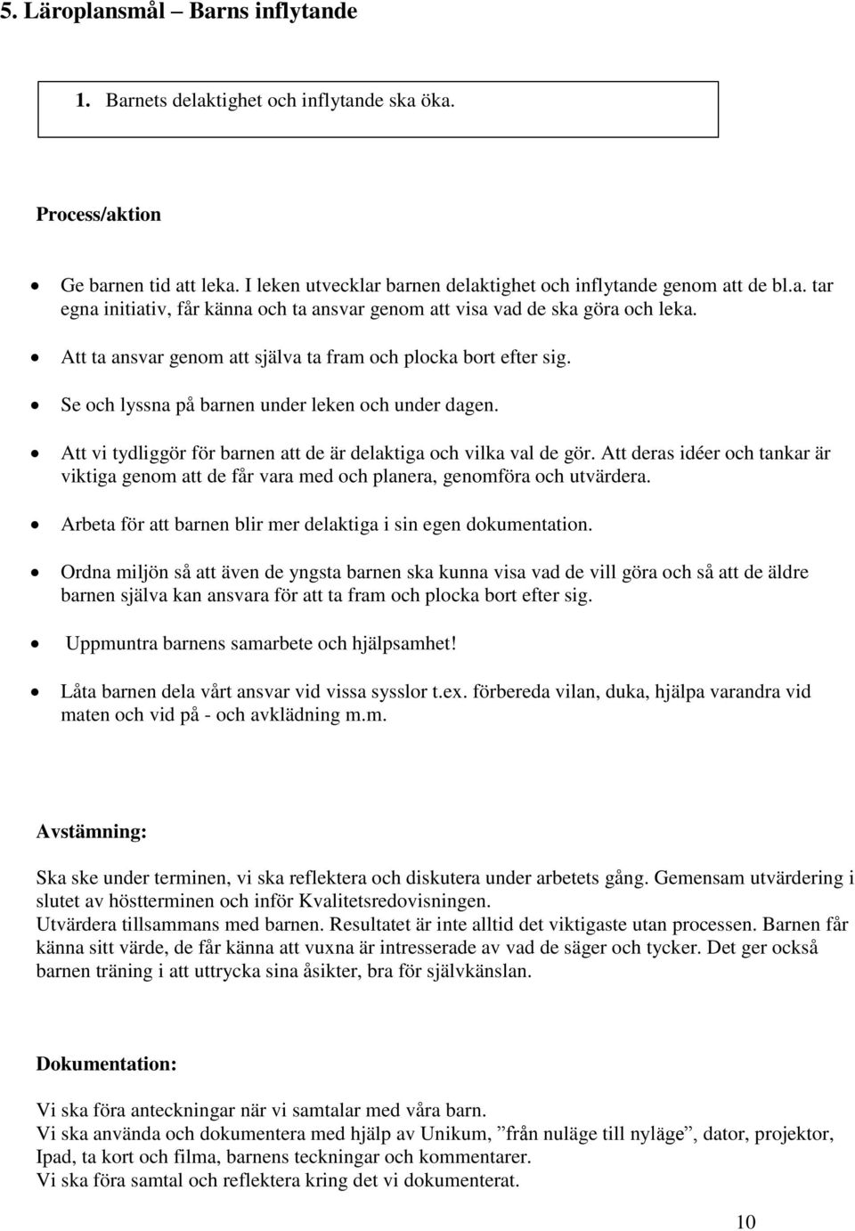 Att deras idéer och tankar är viktiga genom att de får vara med och planera, genomföra och utvärdera. Arbeta för att barnen blir mer delaktiga i sin egen dokumentation.