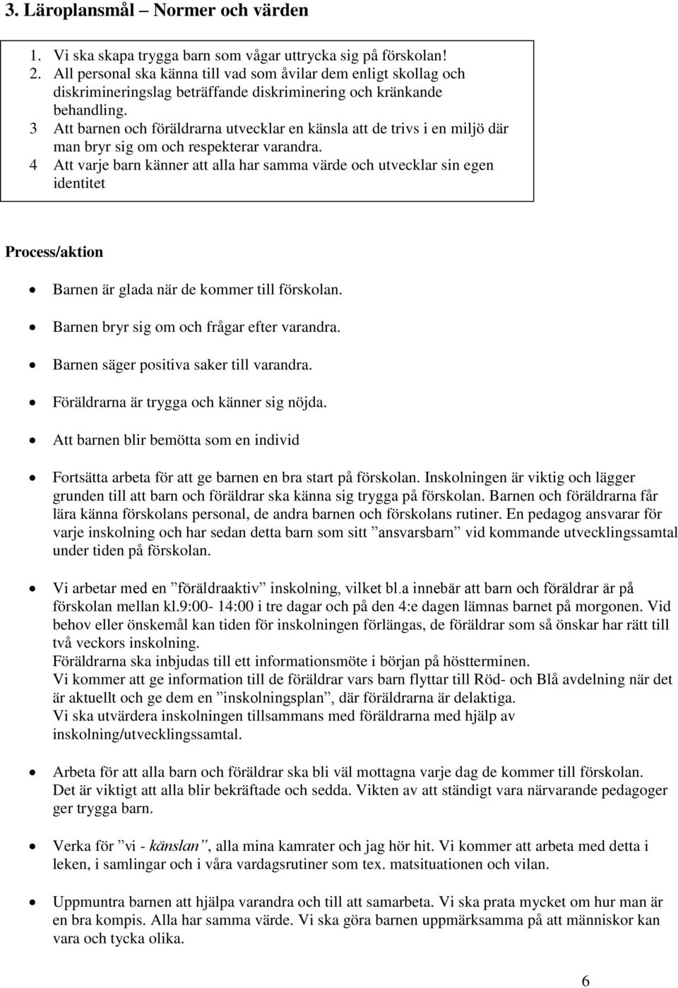 3 Att barnen och föräldrarna utvecklar en känsla att de trivs i en miljö där man bryr sig om och respekterar varandra.