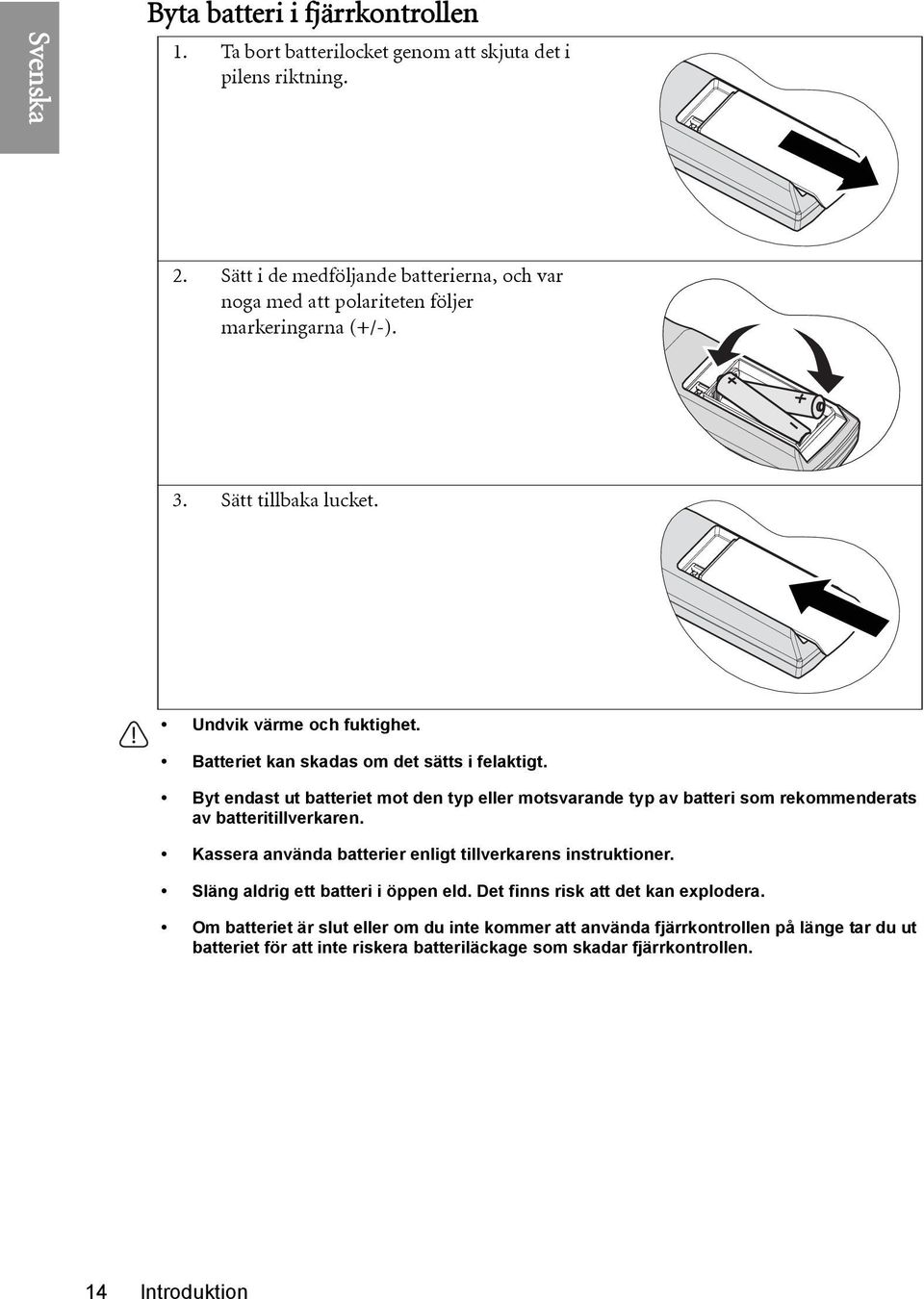 Batteriet kan skadas om det sätts i felaktigt. Byt endast ut batteriet mot den typ eller motsvarande typ av batteri som rekommenderats av batteritillverkaren.