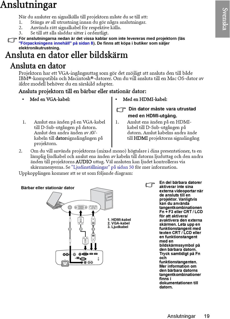 För anslutningarna nedan är det vissa kablar som inte levereras med projektorn (läs "Förpackningens innehåll" på sidan 8). De finns att köpa i butiker som säljer elektronikutrustning.