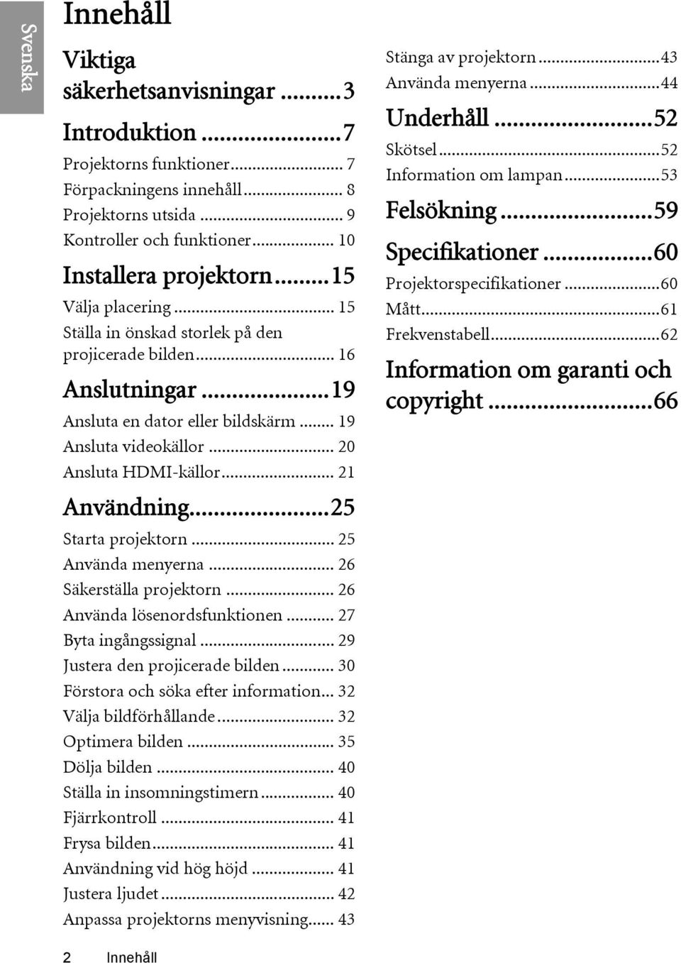 .. 21 Användning...25 Starta projektorn... 25 Använda menyerna... 26 Säkerställa projektorn... 26 Använda lösenordsfunktionen... 27 Byta ingångssignal... 29 Justera den projicerade bilden.