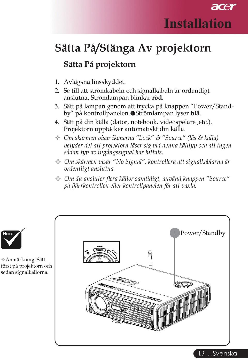 Projektorn upptäcker automatiskt din källa.