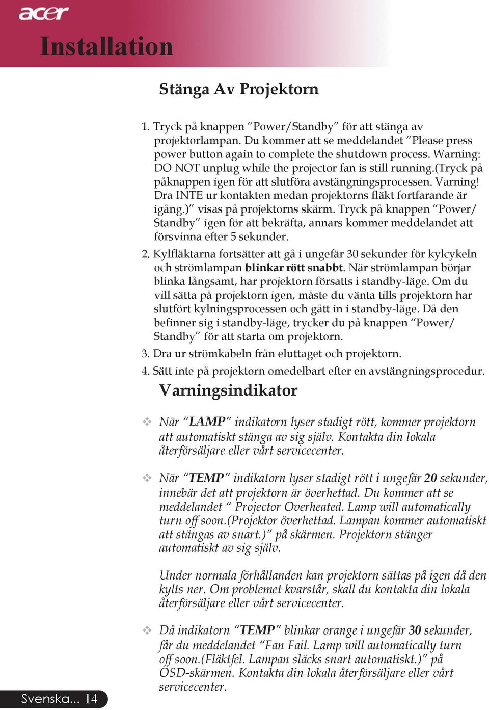 Dra INTE ur kontakten medan projektorns fläkt fortfarande är igång.) visas på projektorns skärm.