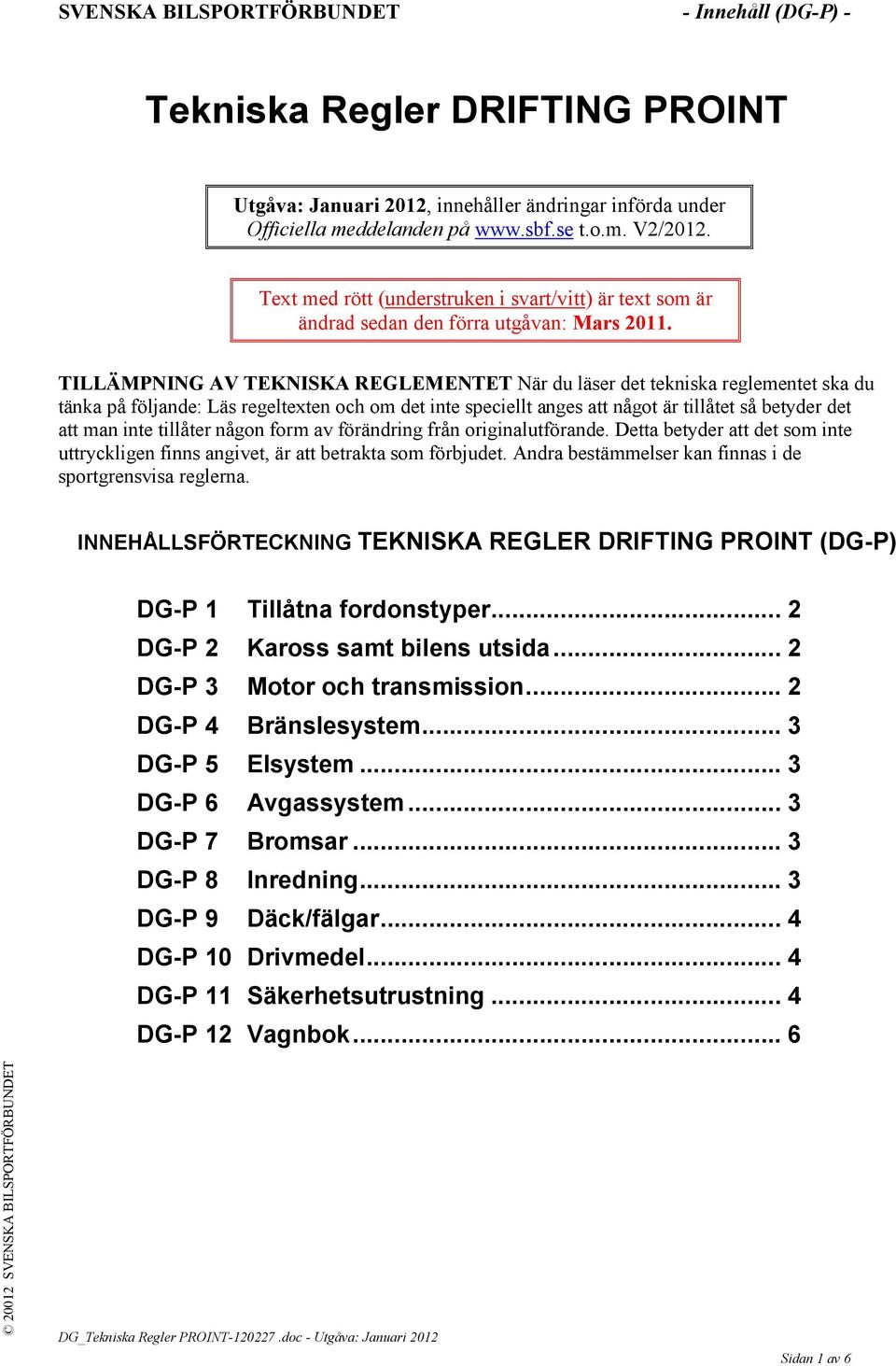 TILLÄMPNING AV TEKNISKA REGLEMENTET När du läser det tekniska reglementet ska du tänka på följande: Läs regeltexten och om det inte speciellt anges att något är tillåtet så betyder det att man inte