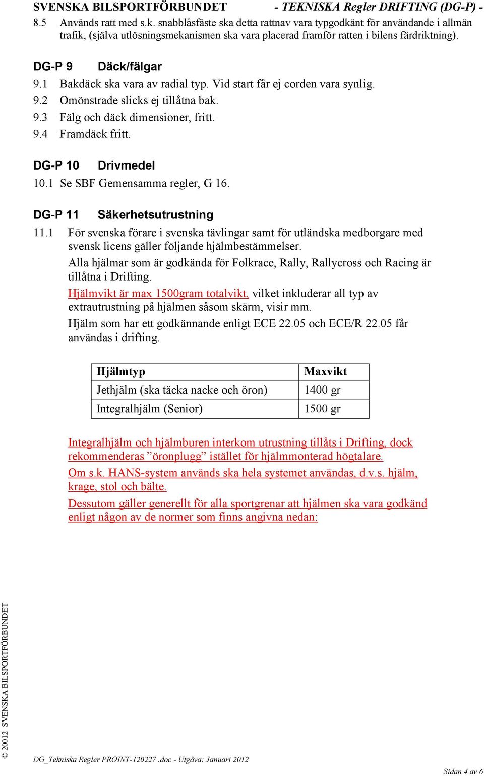 DG-P 10 Drivmedel 10.1 Se SBF Gemensamma regler, G 16. DG-P 11 Säkerhetsutrustning 11.