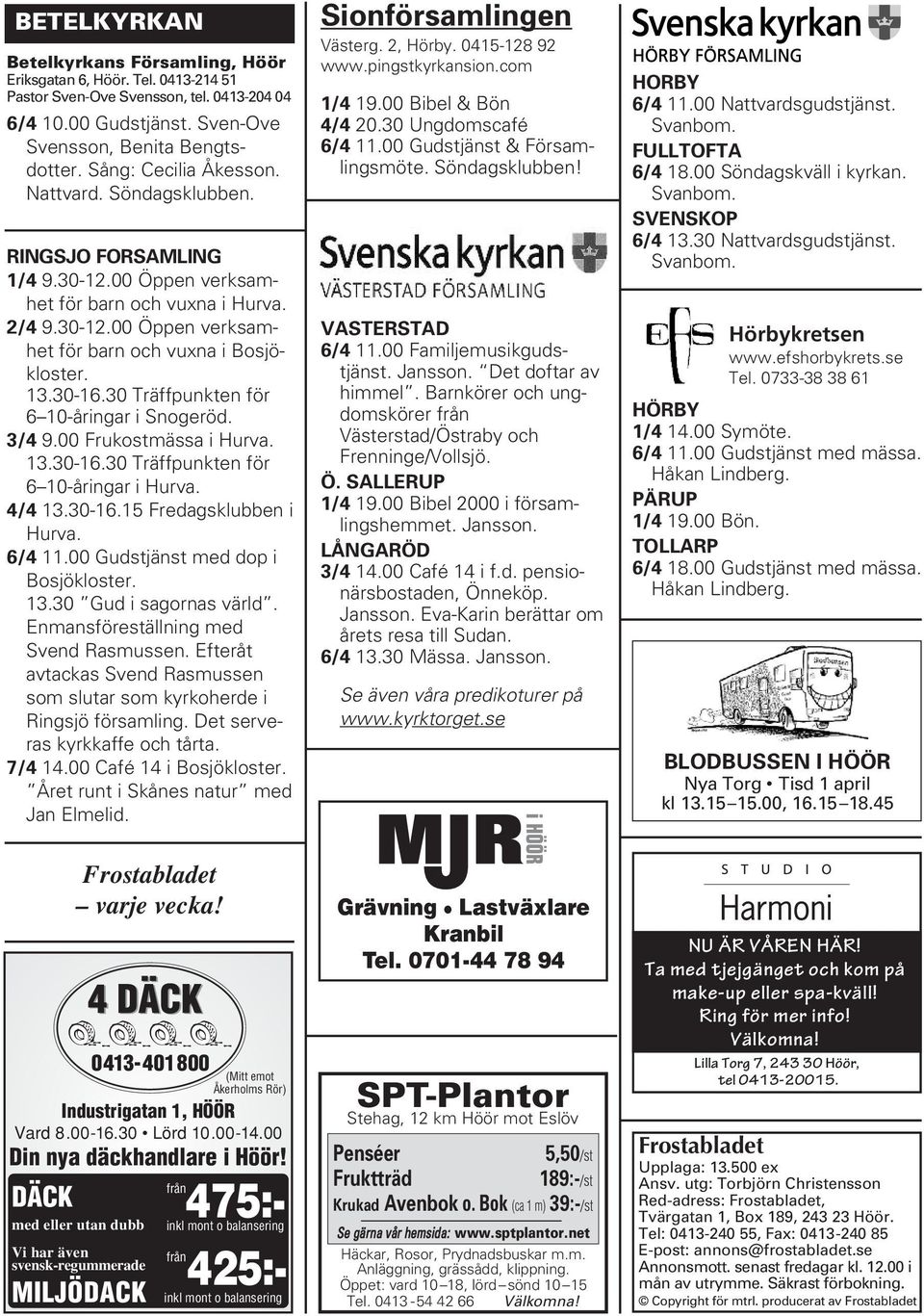 30-16.30 Träffpunkten för 6 10-åringar i Snogeröd. 3/4 9.00 Frukostmässa i Hurva. 13.30-16.30 Träffpunkten för 6 10-åringar i Hurva. 4/4 13.30-16.15 Fredagsklubben i Hurva. 6/4 11.
