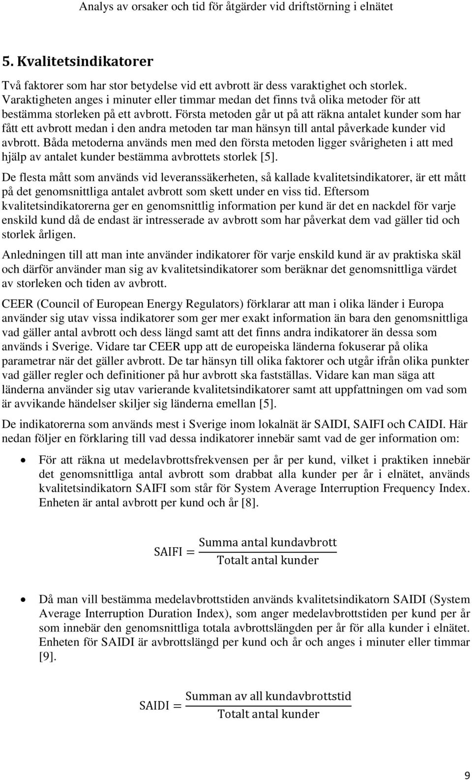 Första metoden går ut på att räkna antalet kunder som har fått ett avbrott medan i den andra metoden tar man hänsyn till antal påverkade kunder vid avbrott.