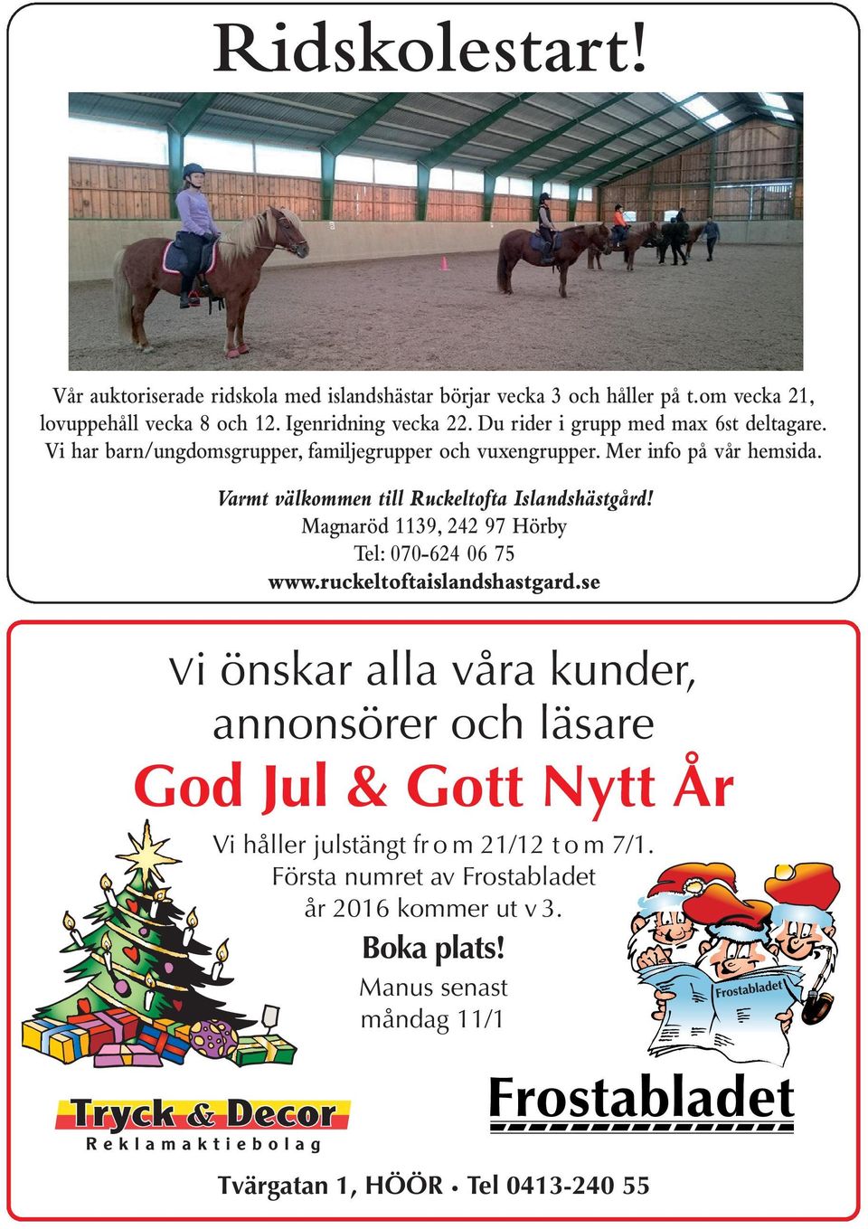 Varmt välkommen till Ruckeltofta Islandshästgård! Magnaröd 1139, 242 97 Hörby Tel: 070-624 06 75 www.ruckeltoftaislandshastgard.