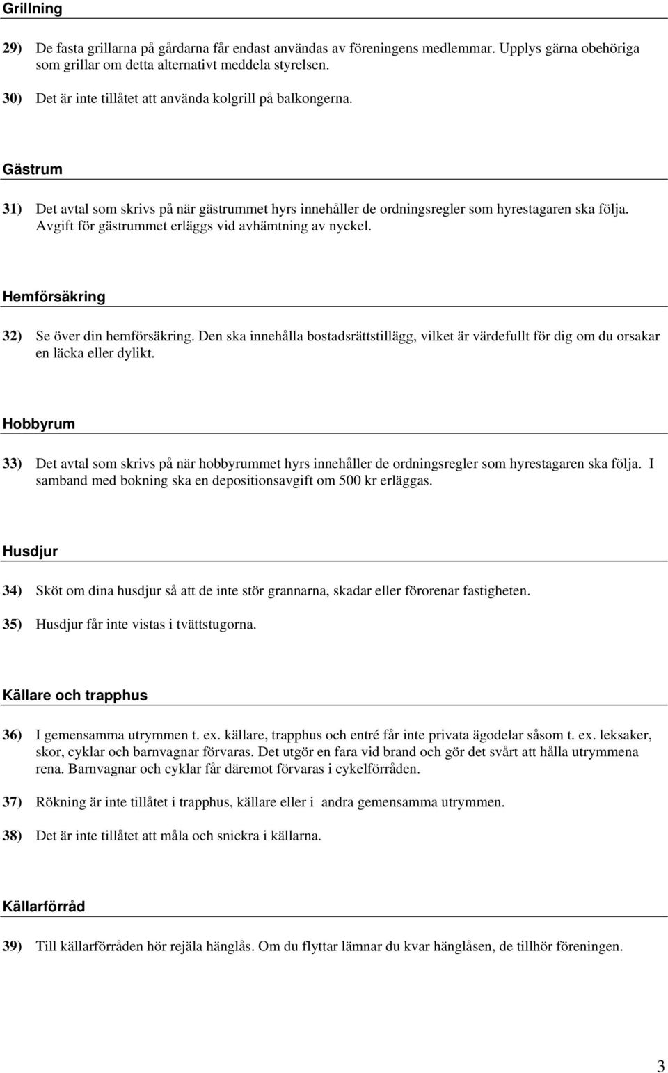 Avgift för gästrummet erläggs vid avhämtning av nyckel. Hemförsäkring 32) Se över din hemförsäkring.