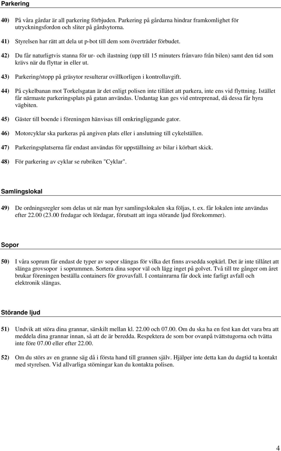 42) Du får naturligtvis stanna för ur- och ilastning (upp till 15 minuters frånvaro från bilen) samt den tid som krävs när du flyttar in eller ut.