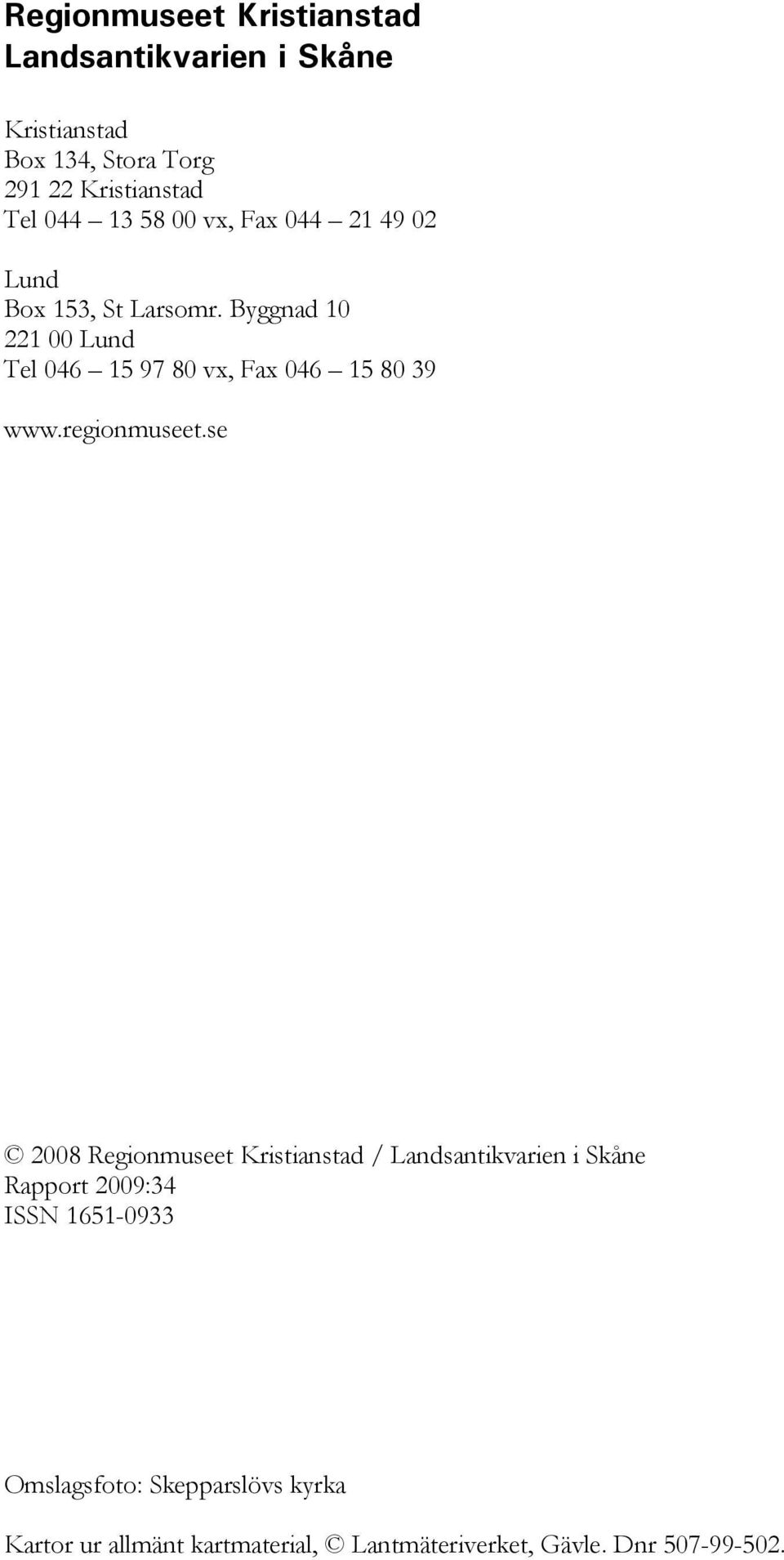 Byggnad 10 221 00 Lund Tel 046 15 97 80 vx, Fax 046 15 80 39 www.regionmuseet.