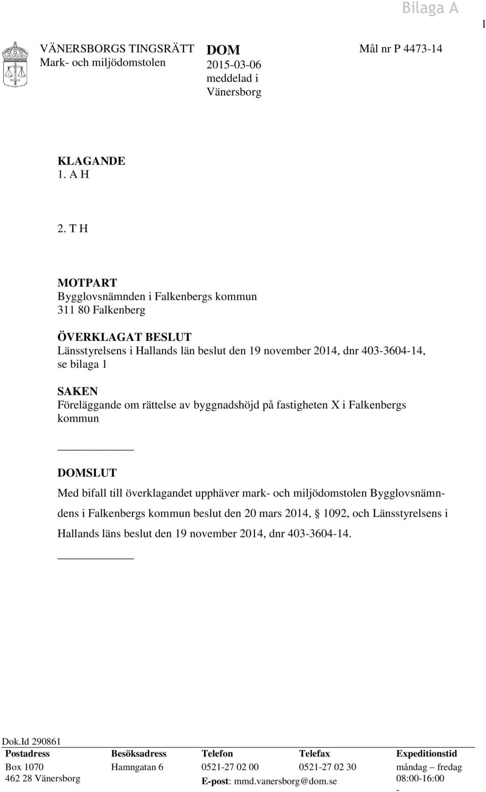 rättelse av byggnadshöjd på fastigheten X i Falkenbergs kommun DOMSLUT Med bifall till överklagandet upphäver mark- och miljödomstolen Bygglovsnämndens i Falkenbergs kommun beslut den 20 mars 2014,