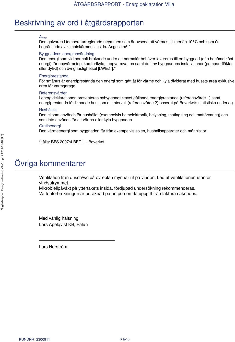 drift av byggnadens installationer (pumpar, fläktar eller dylikt) och övrig fastighetsel [kwh/år].