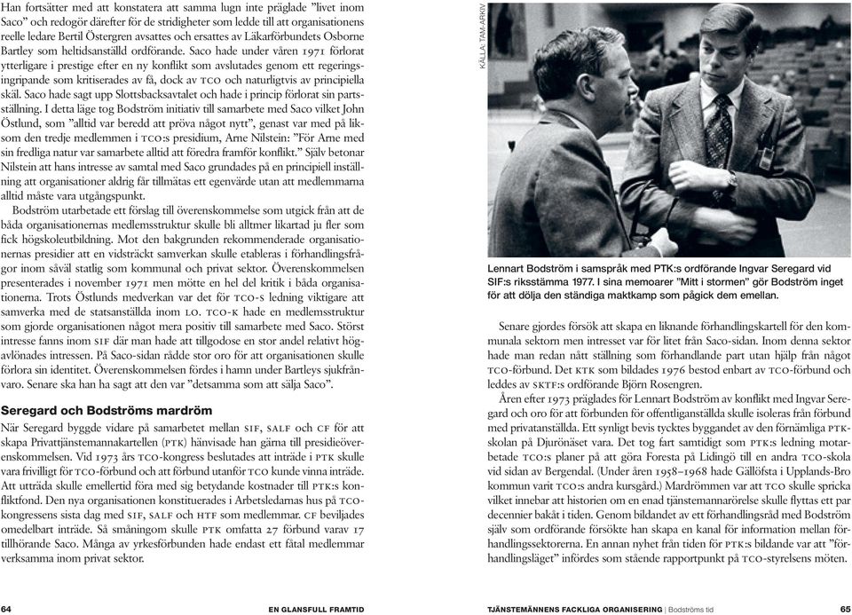 Saco hade under våren 1971 förlorat ytterligare i prestige efter en ny konflikt som avslutades genom ett regeringsingripande som kritiserades av få, dock av tco och naturligtvis av principiella skäl.