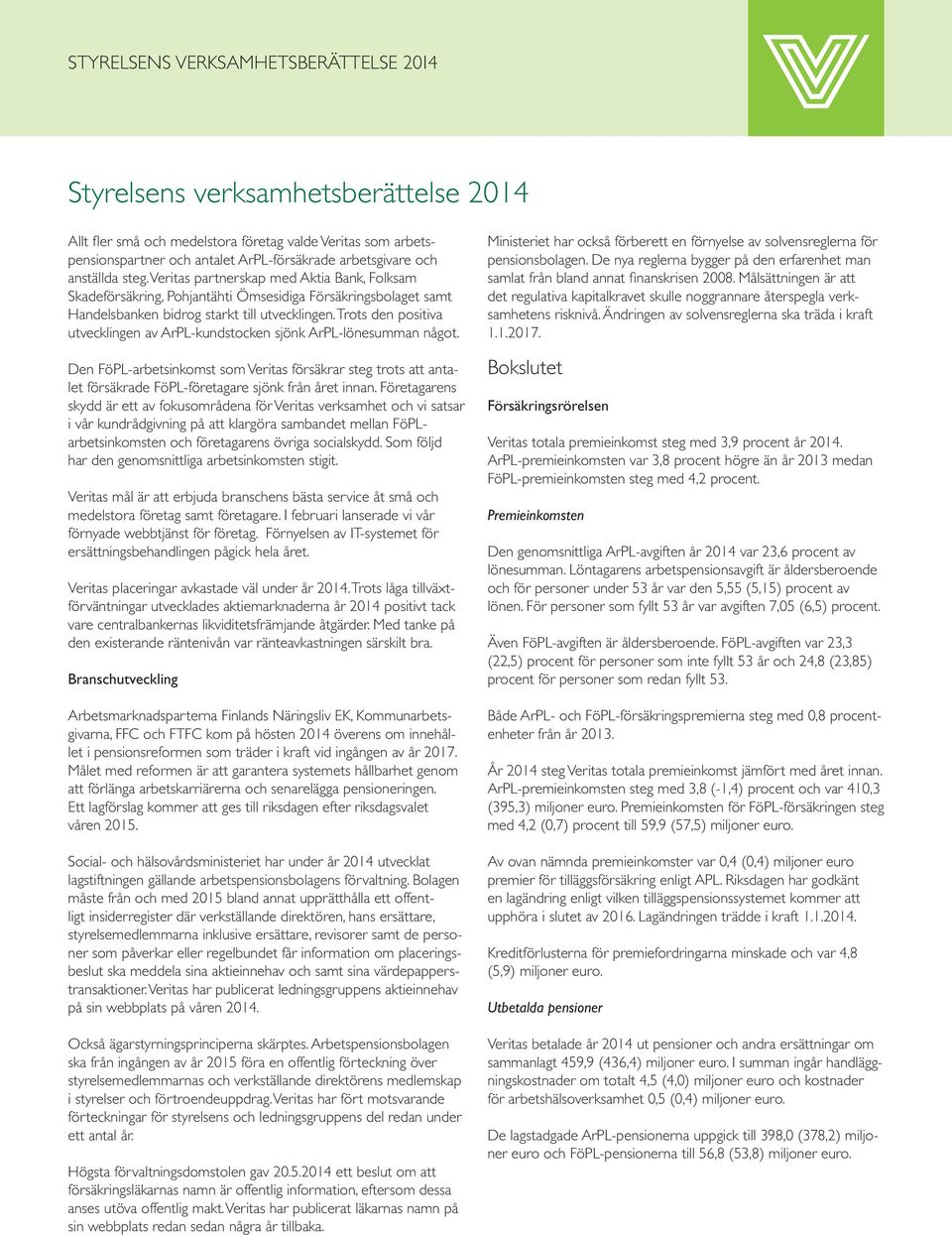 Trots den positiva utvecklingen av ArPL-kundstocken sjönk ArPL-lönesumman något. Den FöPL-arbetsinkomst som Veritas försäkrar steg trots att antalet försäkrade FöPL-företagare sjönk från året innan.