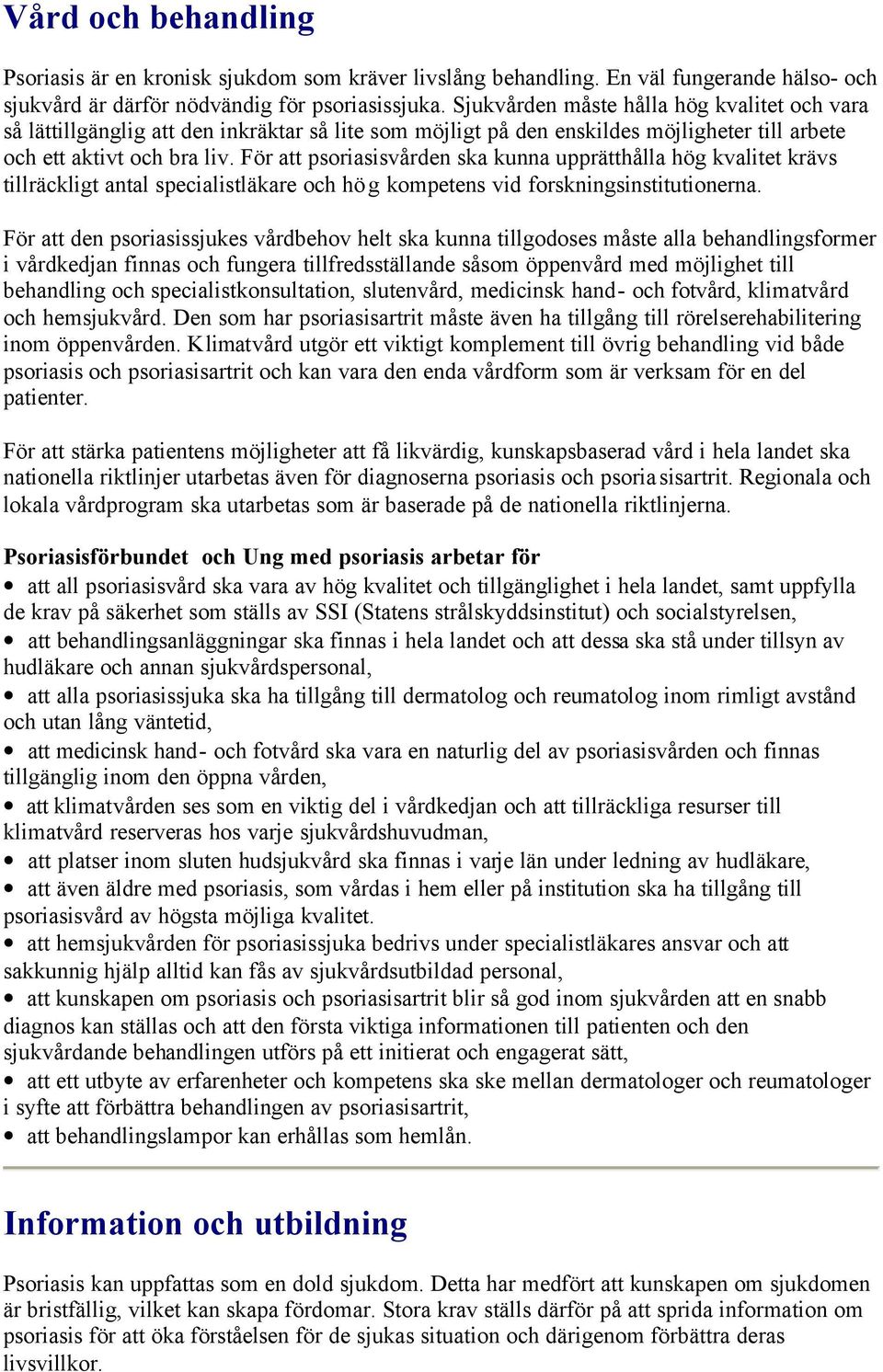 För att psoriasisvården ska kunna upprätthålla hög kvalitet krävs tillräckligt antal specialistläkare och hög kompetens vid forskningsinstitutionerna.