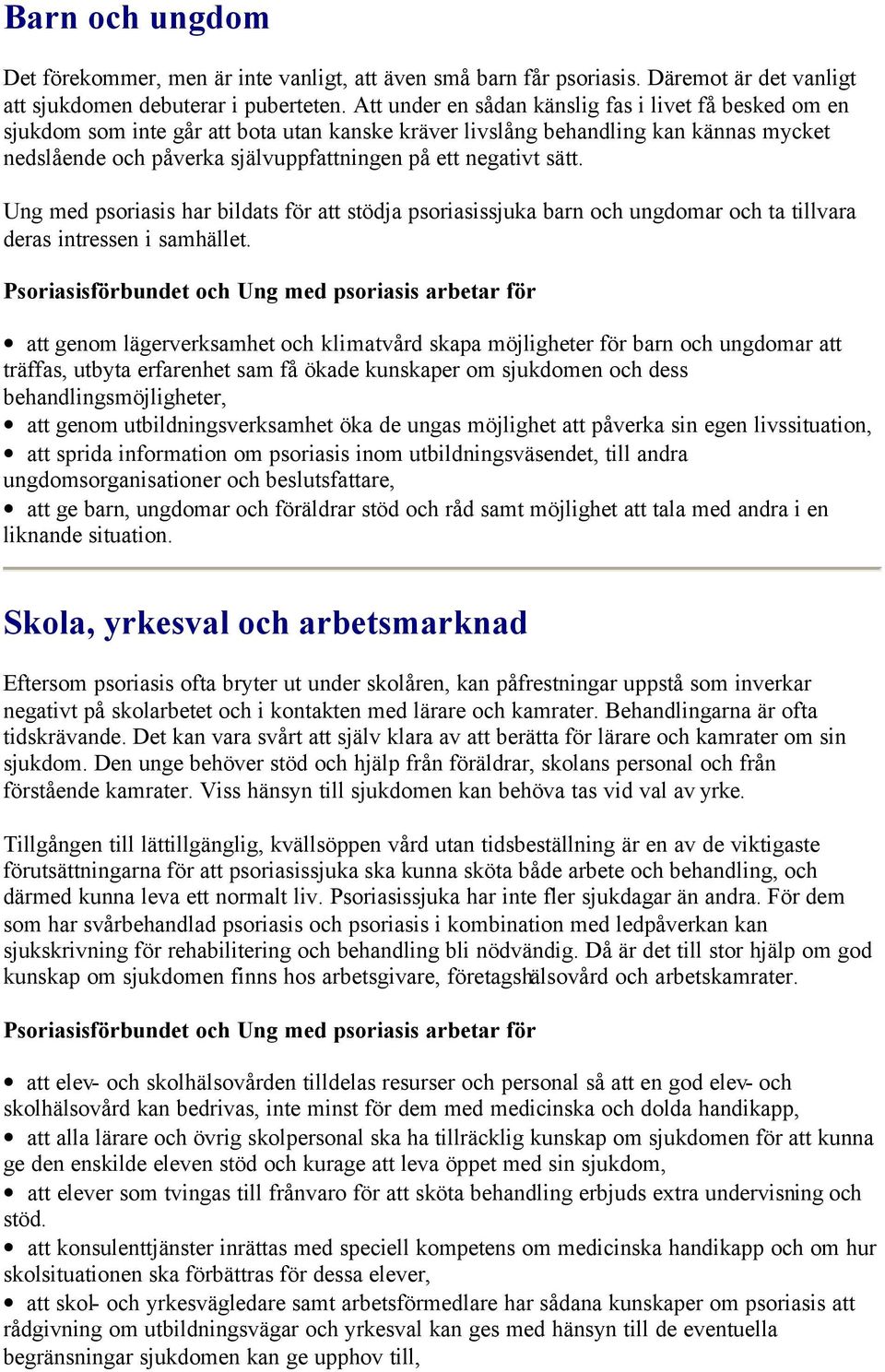 sätt. Ung med psoriasis har bildats för att stödja psoriasissjuka barn och ungdomar och ta tillvara deras intressen i samhället.