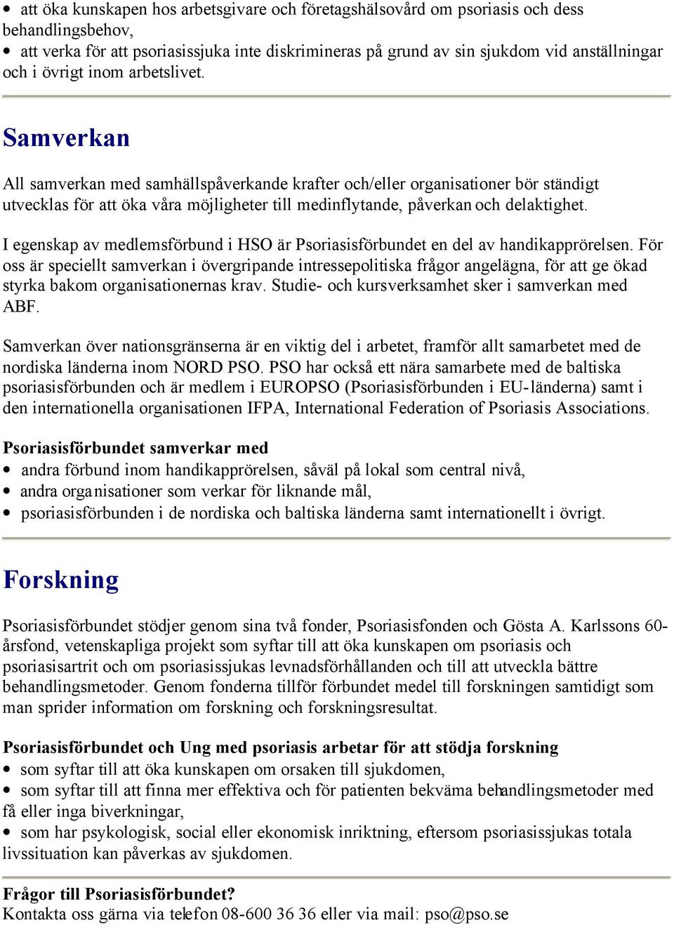 Samverkan All samverkan med samhällspåverkande krafter och/eller organisationer bör ständigt utvecklas för att öka våra möjligheter till medinflytande, påverkan och delaktighet.