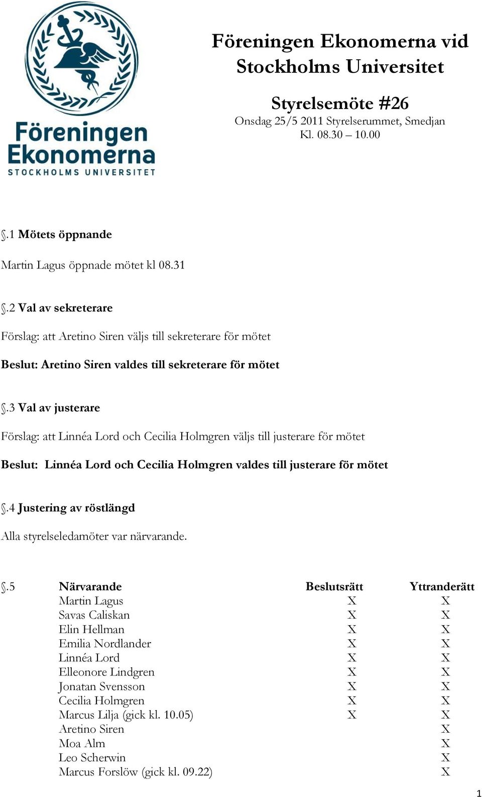 3 Val av justerare Förslag: att Linnéa Lord och Cecilia Holmgren väljs till justerare för mötet Beslut: Linnéa Lord och Cecilia Holmgren valdes till justerare för mötet.