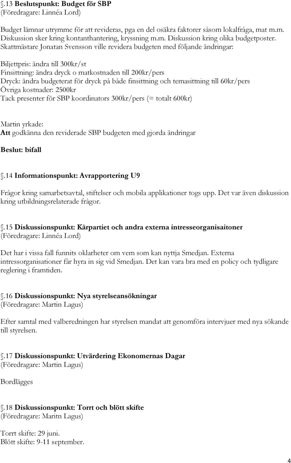 dryck på både finsittning och temasittning till 60kr/pers Övriga kostnader: 2500kr Tack presenter för SBP koordinators 300kr/pers (= totalt 600kr) Att godkänna den reviderade SBP budgeten med gjorda
