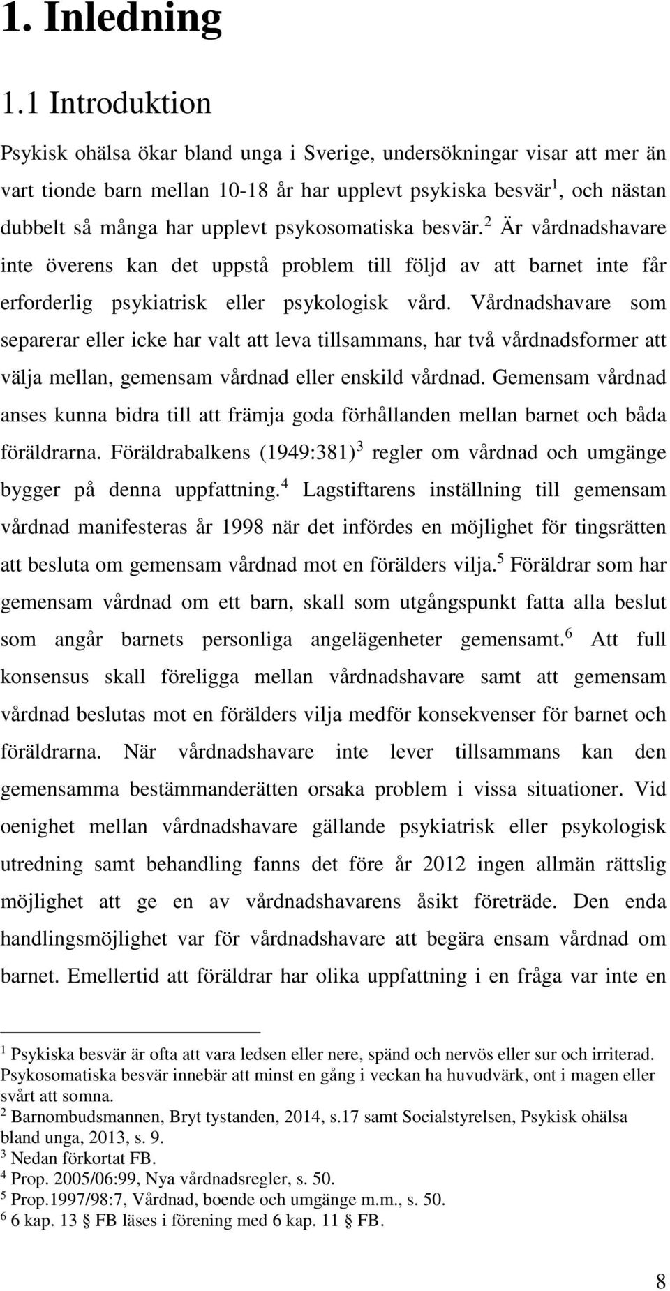 psykosomatiska besvär. 2 Är vårdnadshavare inte överens kan det uppstå problem till följd av att barnet inte får erforderlig psykiatrisk eller psykologisk vård.