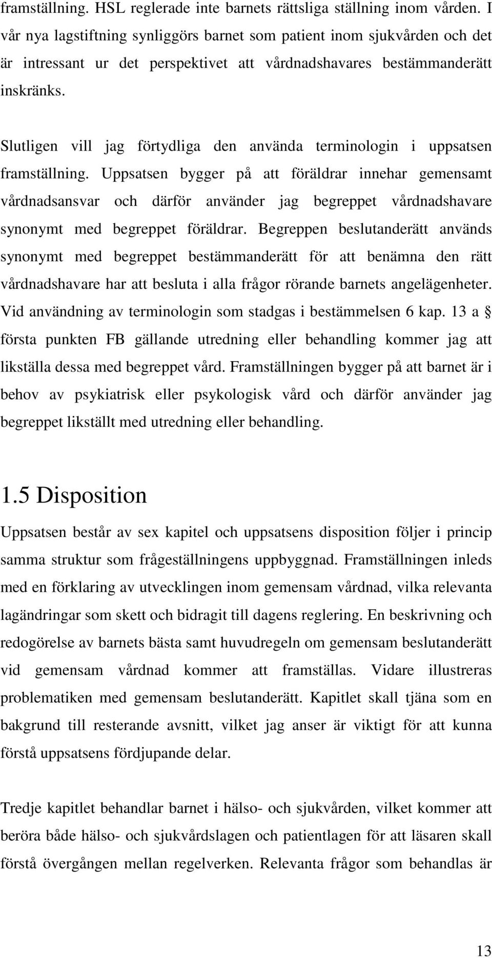 Slutligen vill jag förtydliga den använda terminologin i uppsatsen framställning.