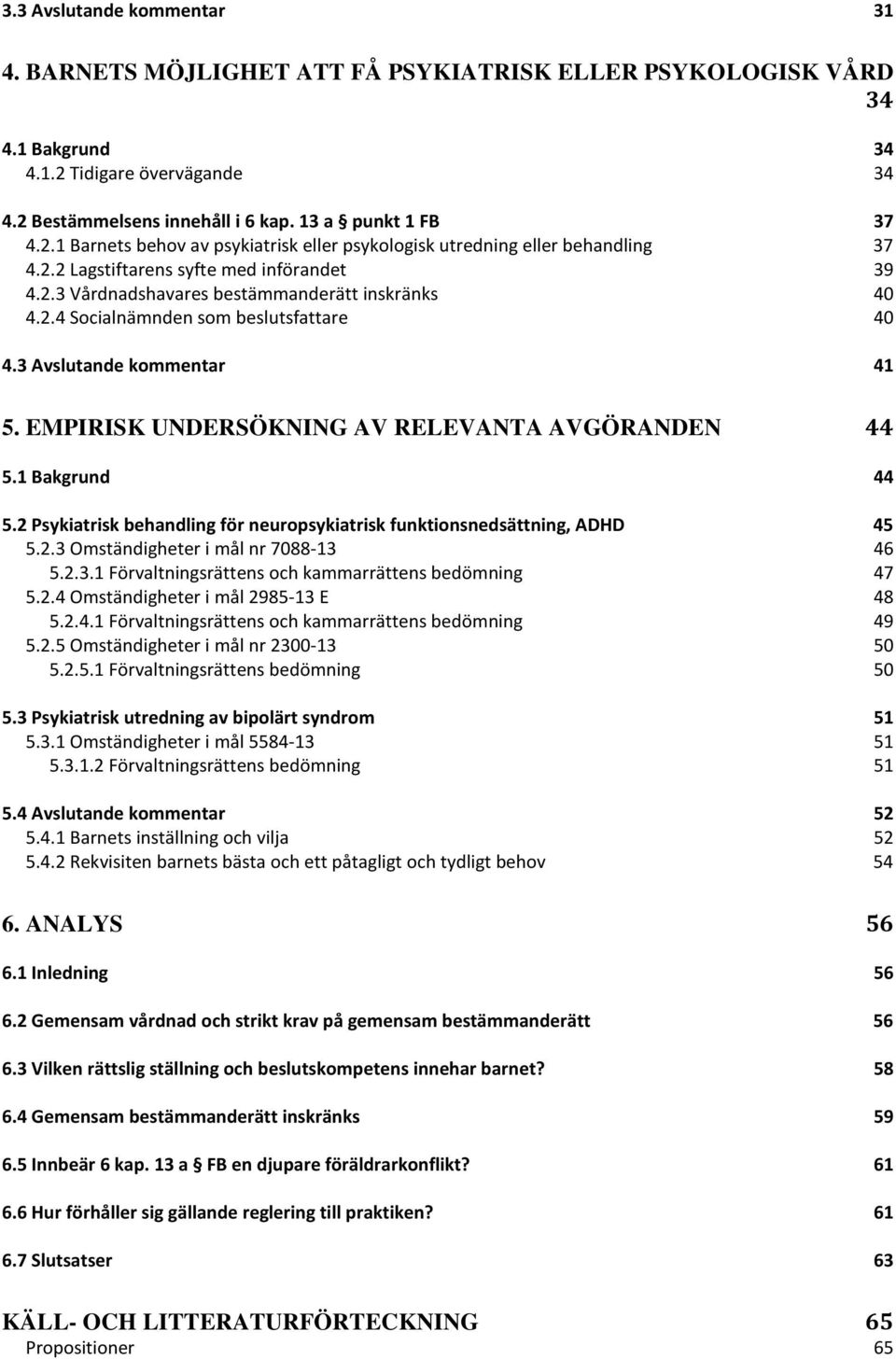 EMPIRISK UNDERSÖKNING AV RELEVANTA AVGÖRANDEN 44 5.1 Bakgrund 44 5.2 Psykiatrisk behandling för neuropsykiatrisk funktionsnedsättning, ADHD 45 5.2.3 