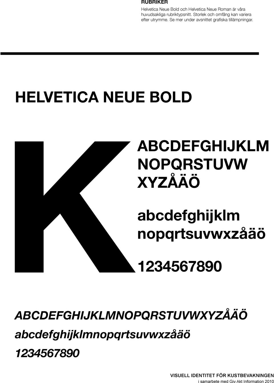 HELVETICA NEUE BOLD ABCDEFGHIJKLM NOPQRSTUVW XYZÅÄÖ abcdefghijklm nopqrtsuvwxzåäö 1236789