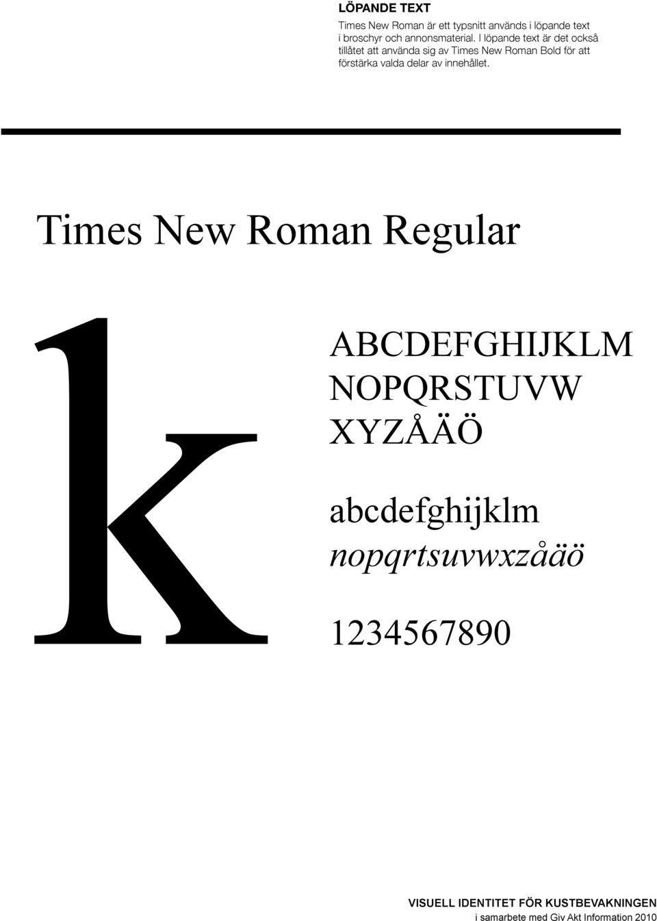 I löpande text är det också tillåtet att använda sig av Times New Roman Bold för att