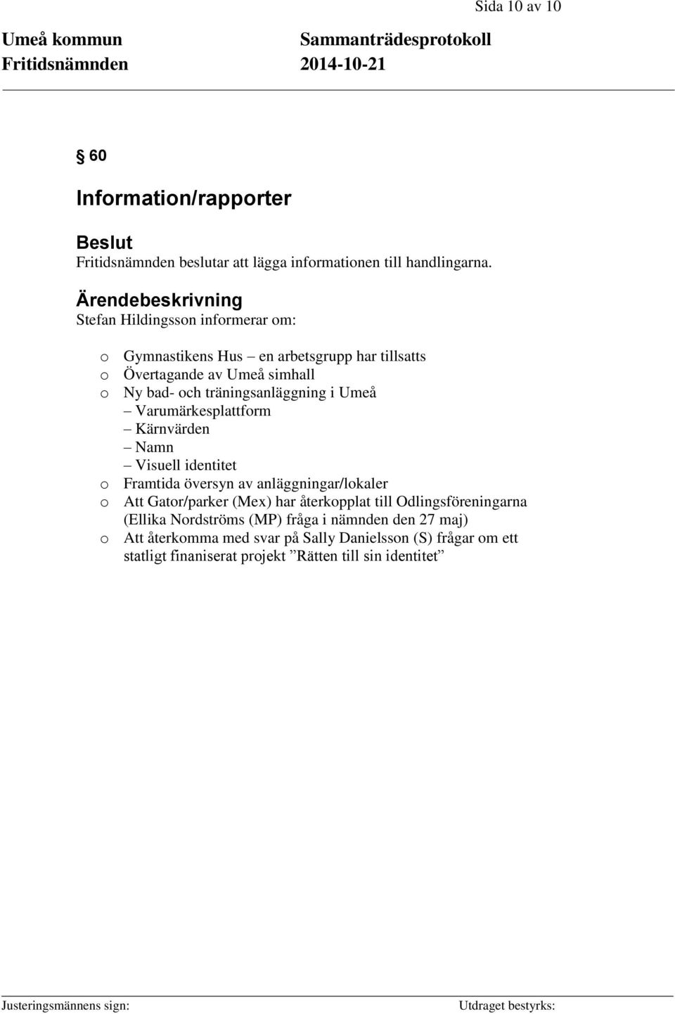 träningsanläggning i Umeå Varumärkesplattform Kärnvärden Namn Visuell identitet o Framtida översyn av anläggningar/lokaler o Att Gator/parker (Mex) har