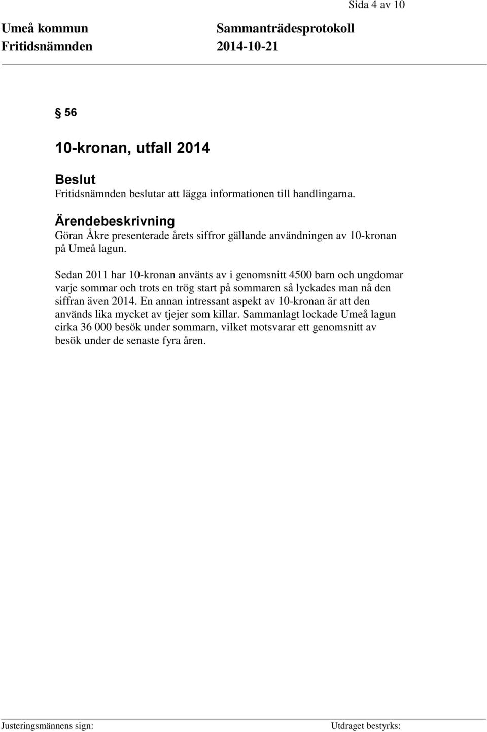 Sedan 2011 har 10-kronan använts av i genomsnitt 4500 barn och ungdomar varje sommar och trots en trög start på sommaren så lyckades man nå den