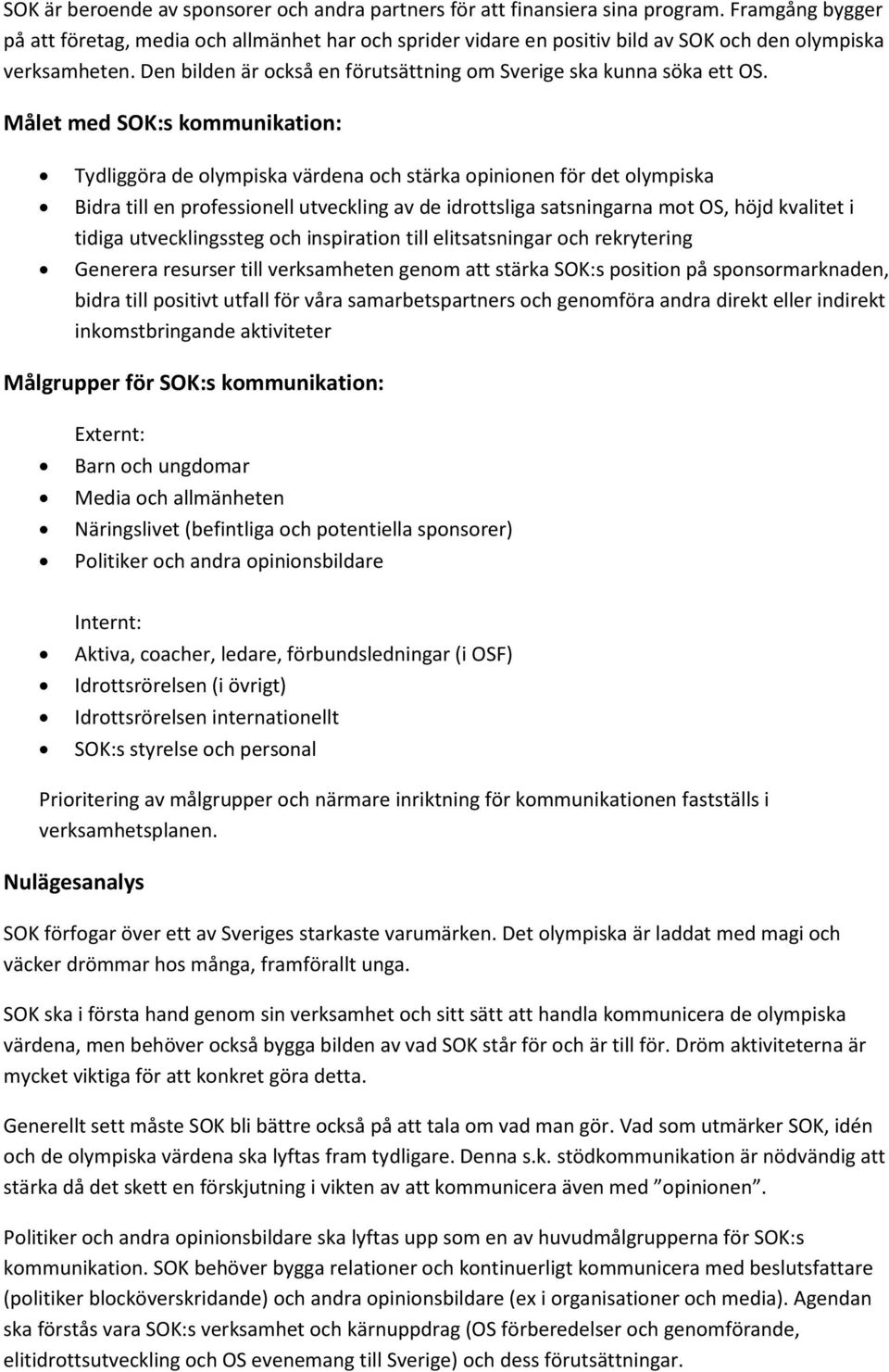 Målet med SOK:s kommunikation: Tydliggöra de olympiska värdena och stärka opinionen för det olympiska Bidra till en professionell utveckling av de idrottsliga satsningarna mot OS, höjd kvalitet i