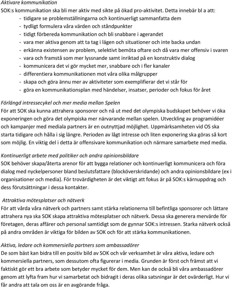 agerandet - vara mer aktiva genom att ta tag i lägen och situationer och inte backa undan - erkänna existensen av problem, selektivt bemöta oftare och då vara mer offensiv i svaren - vara och framstå