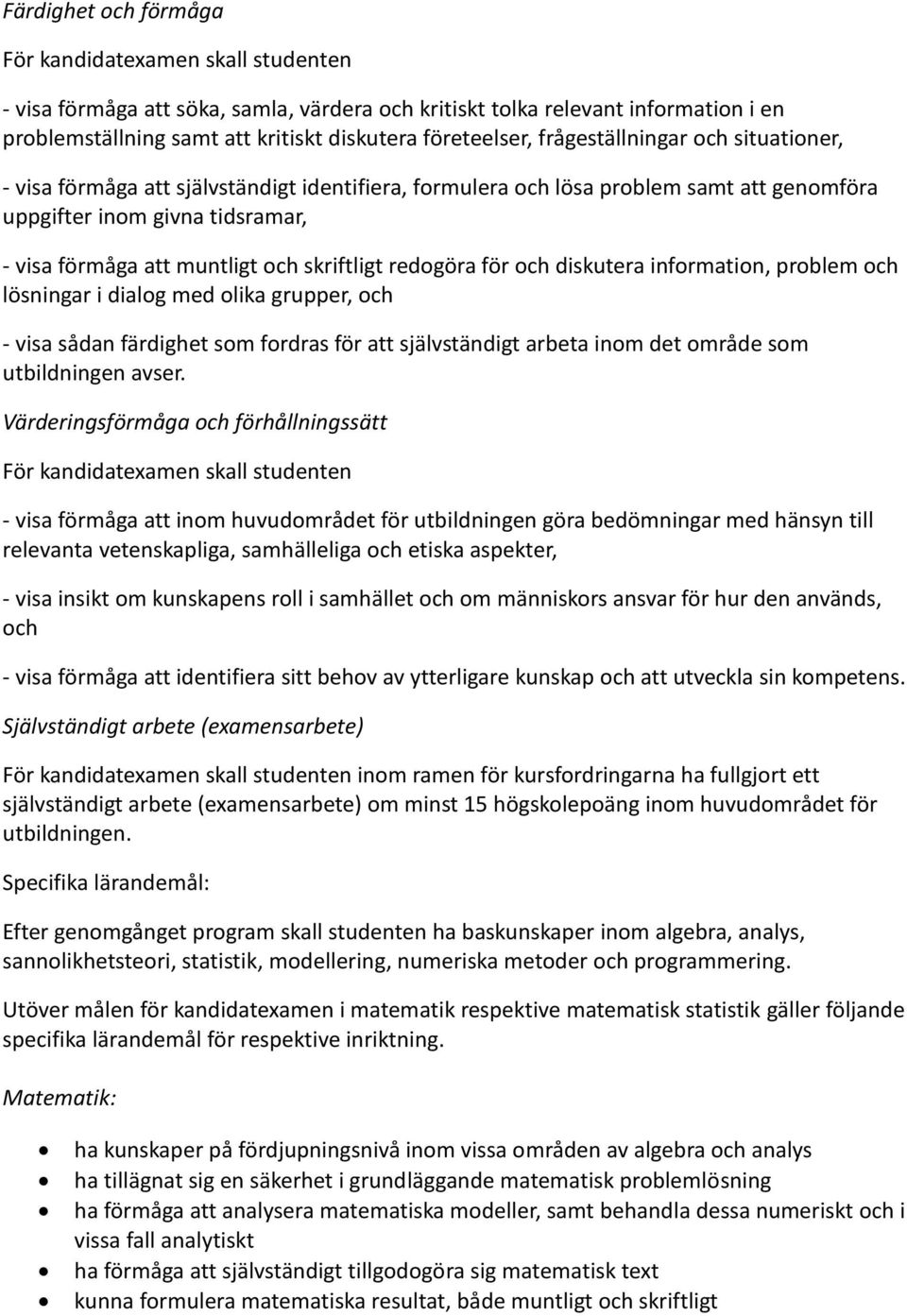 information, problem och lösningar i dialog med olika grupper, och - visa sådan färdighet som fordras för att självständigt arbeta inom det område som utbildningen avser.