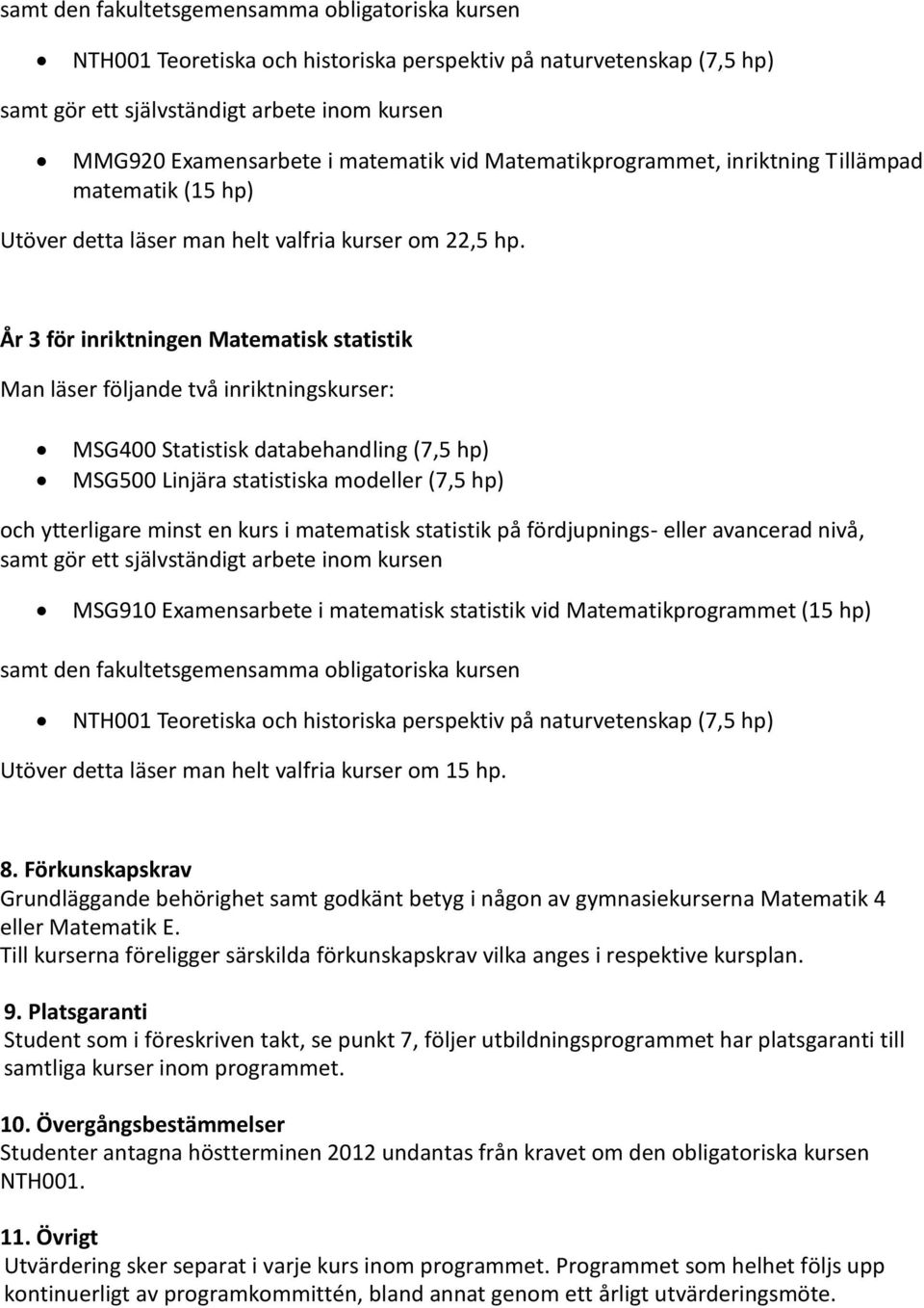 en kurs i matematisk statistik på fördjupnings- eller avancerad nivå, MSG910 Examensarbete i matematisk statistik vid Matematikprogrammet (15 hp) samt den fakultetsgemensamma obligatoriska kursen