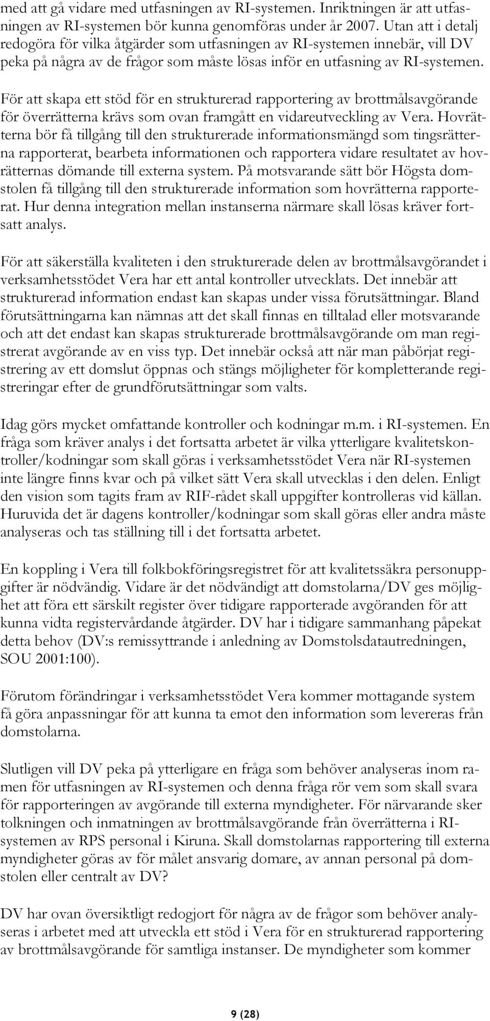 För att skapa ett stöd för en strukturerad rapportering av brottmålsavgörande för överrätterna krävs som ovan framgått en vidareutveckling av Vera.