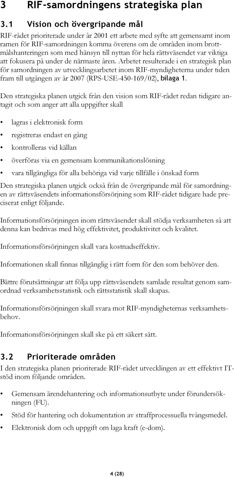 hänsyn till nyttan för hela rättsväsendet var viktiga att fokusera på under de närmaste åren.