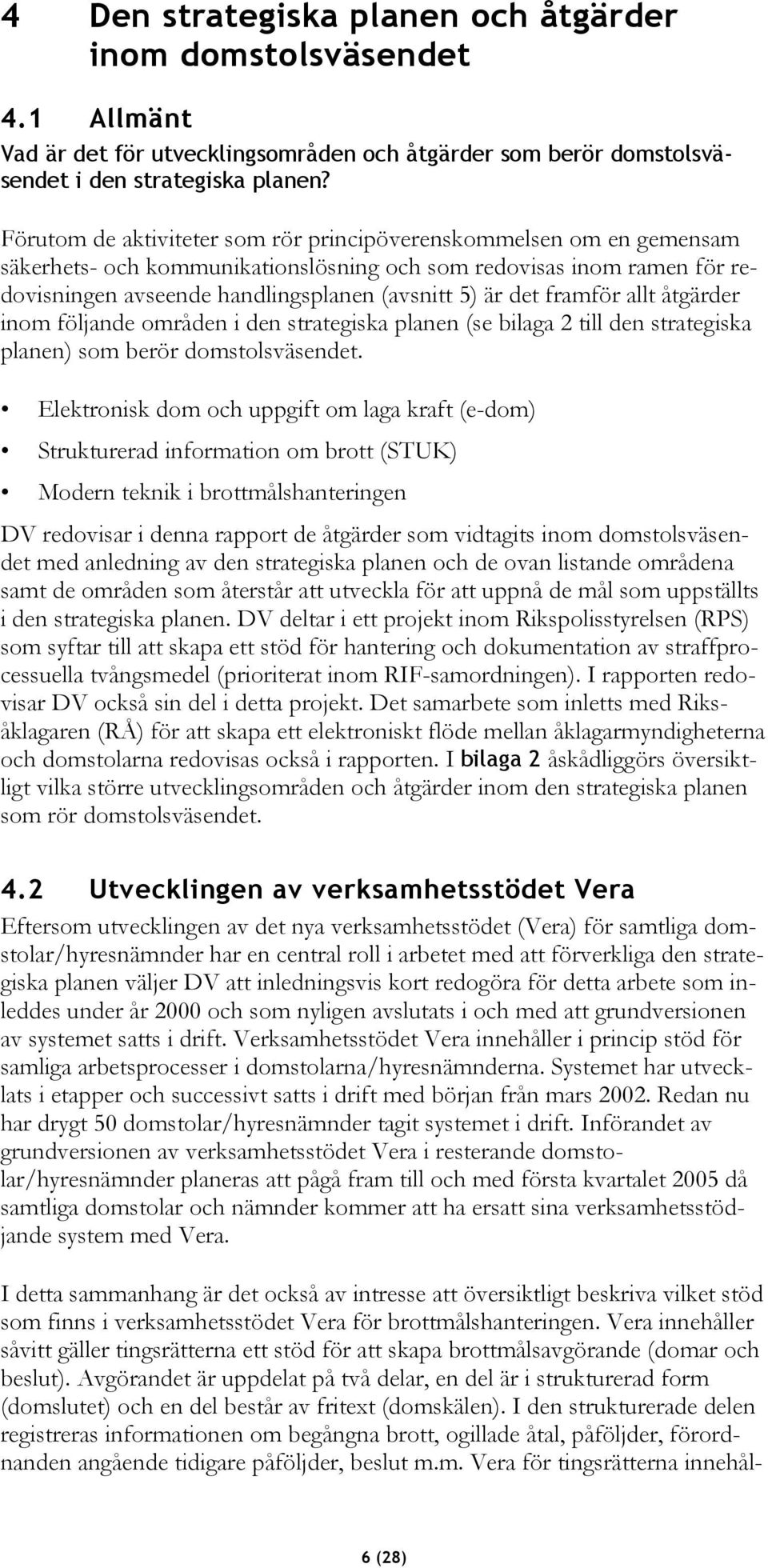 framför allt åtgärder inom följande områden i den strategiska planen (se bilaga 2 till den strategiska planen) som berör domstolsväsendet.